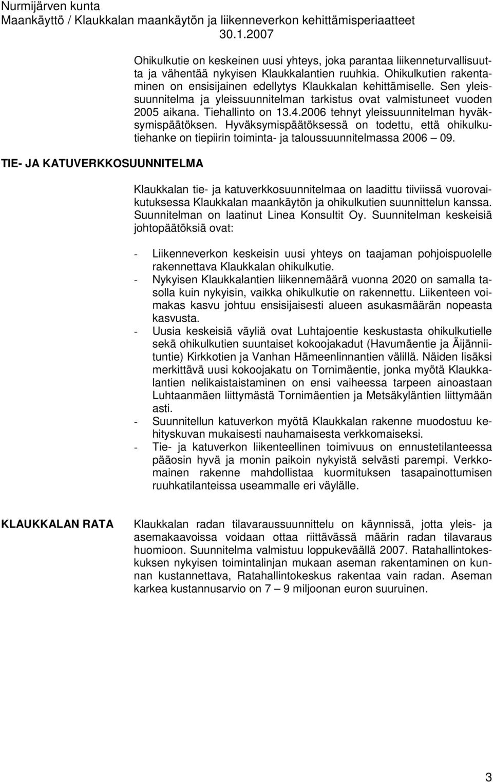 2006 tehnyt yleissuunnitelman hyväksymispäätöksen. Hyväksymispäätöksessä on todettu, että ohikulkutiehanke on tiepiirin toiminta- ja taloussuunnitelmassa 2006 09.