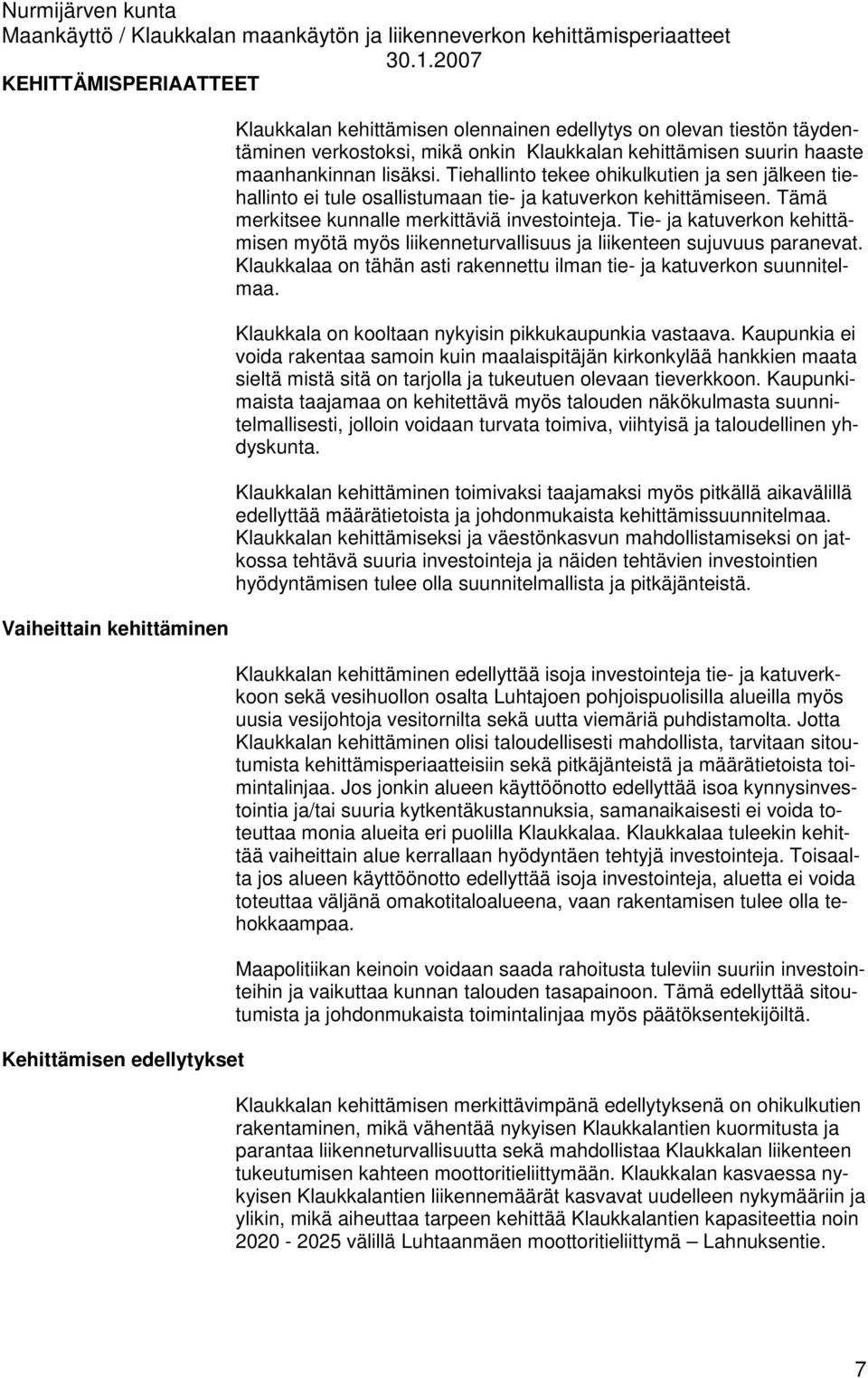 Tämä merkitsee kunnalle merkittäviä investointeja. Tie- ja katuverkon kehittämisen myötä myös liikenneturvallisuus ja liikenteen sujuvuus paranevat.