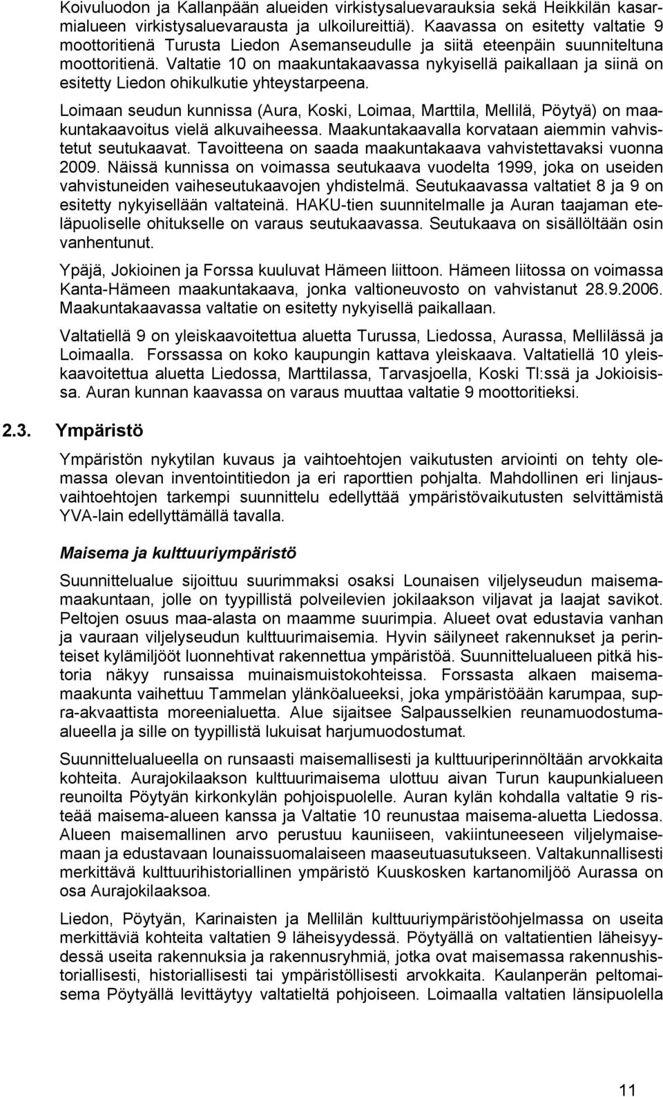 Valtatie 10 on maakuntakaavassa nykyisellä paikallaan ja siinä on esitetty Liedon ohikulkutie yhteystarpeena.