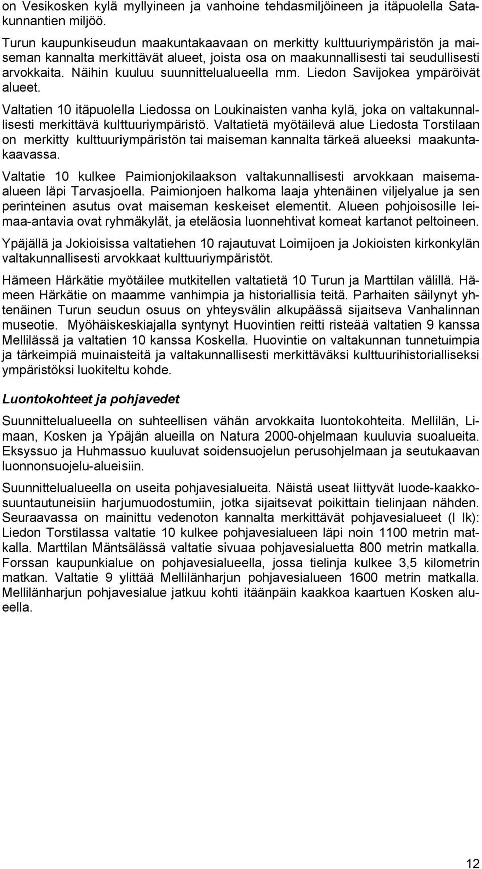 Näihin kuuluu suunnittelualueella mm. Liedon Savijokea ympäröivät alueet. Valtatien 10 itäpuolella Liedossa on Loukinaisten vanha kylä, joka on valtakunnallisesti merkittävä kulttuuriympäristö.
