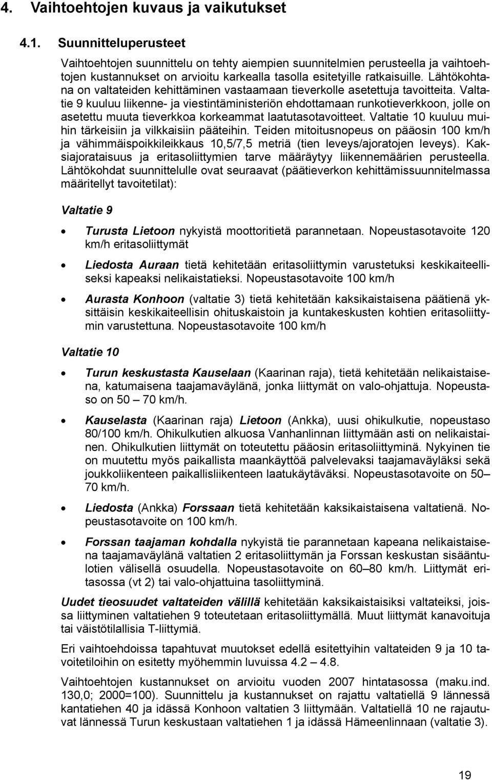 Lähtökohtana on valtateiden kehittäminen vastaamaan tieverkolle asetettuja tavoitteita.