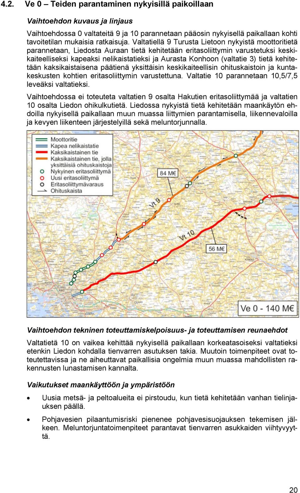(valtatie 3) tietä kehitetään kaksikaistaisena päätienä yksittäisin keskikaiteellisin ohituskaistoin ja kuntakeskusten kohtien eritasoliittymin varustettuna.