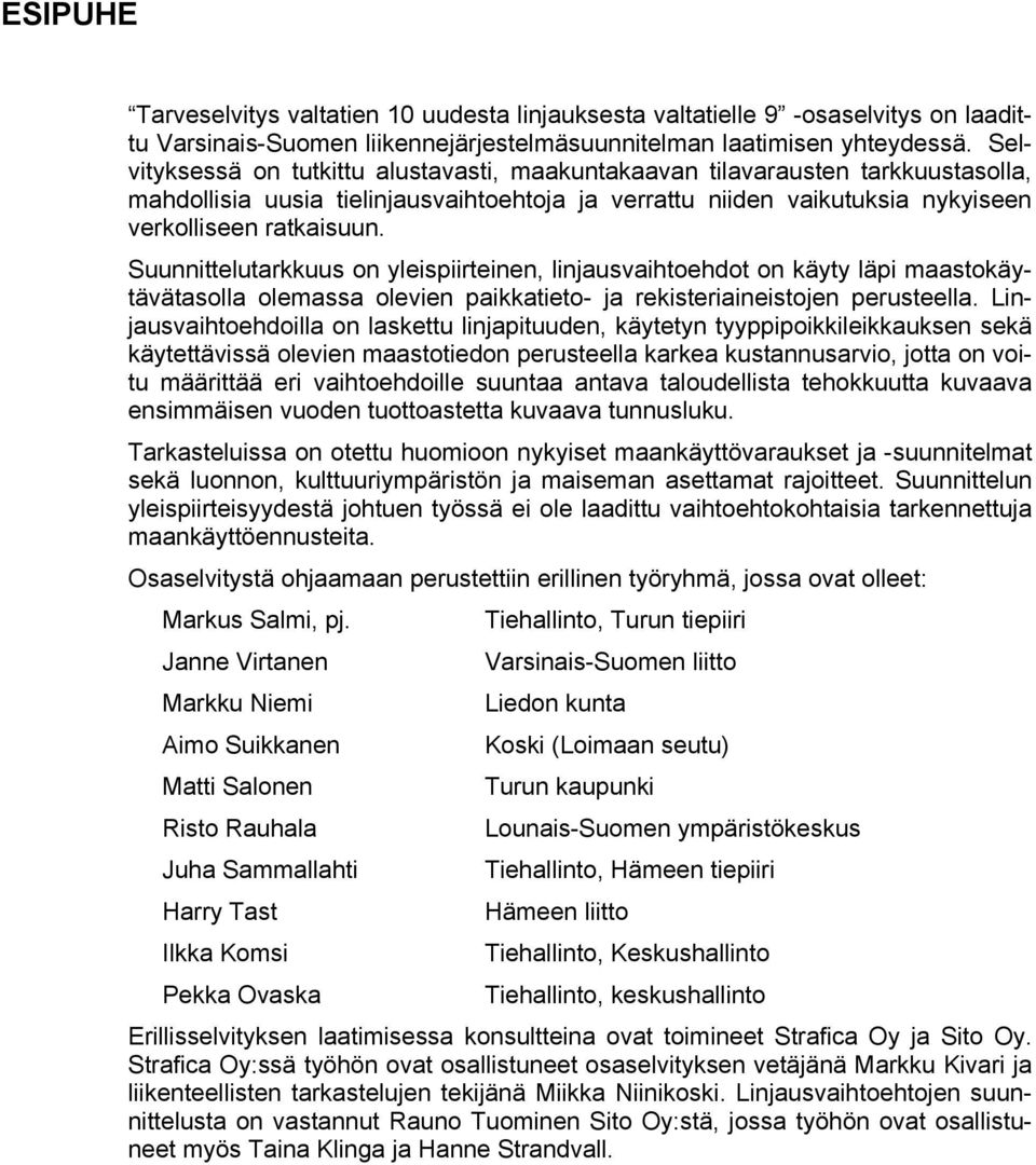 Suunnittelutarkkuus on yleispiirteinen, linjausvaihtoehdot on käyty läpi maastokäytävätasolla olemassa olevien paikkatieto- ja rekisteriaineistojen perusteella.
