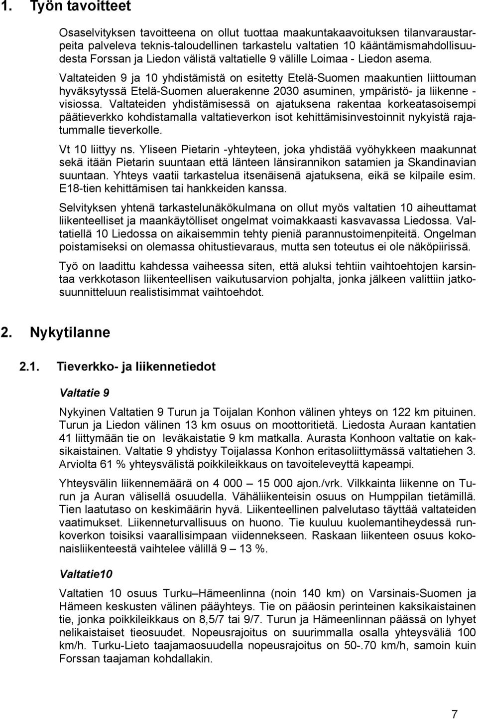 Valtateiden 9 ja 10 yhdistämistä on esitetty Etelä-Suomen maakuntien liittouman hyväksytyssä Etelä-Suomen aluerakenne 2030 asuminen, ympäristö- ja liikenne - visiossa.
