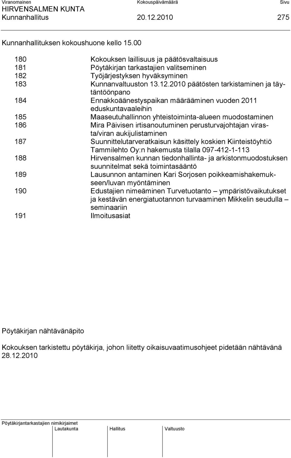 2010 päätösten tarkistaminen ja täytäntöönpano 184 Ennakkoäänestyspaikan määrääminen vuoden 2011 eduskuntavaaleihin 185 Maaseutuhallinnon yhteistoiminta-alueen muodostaminen 186 Mira Päivisen