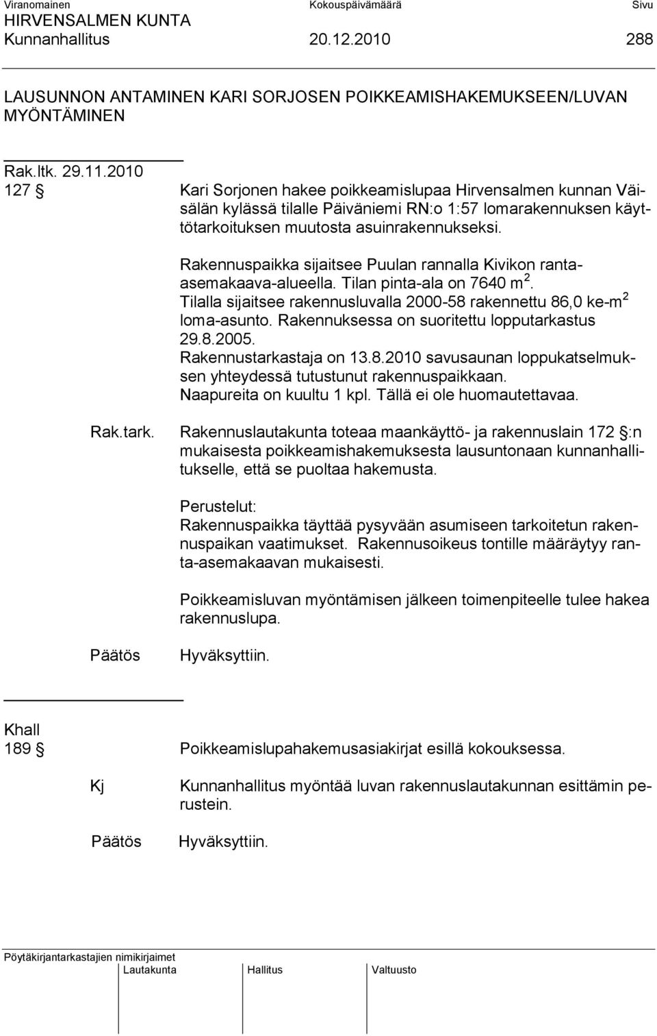 Rakennuspaikka sijaitsee Puulan rannalla Kivikon rantaasemakaava-alueella. Tilan pinta-ala on 7640 m 2. Tilalla sijaitsee rakennusluvalla 2000-58 rakennettu 86,0 ke-m 2 loma-asunto.