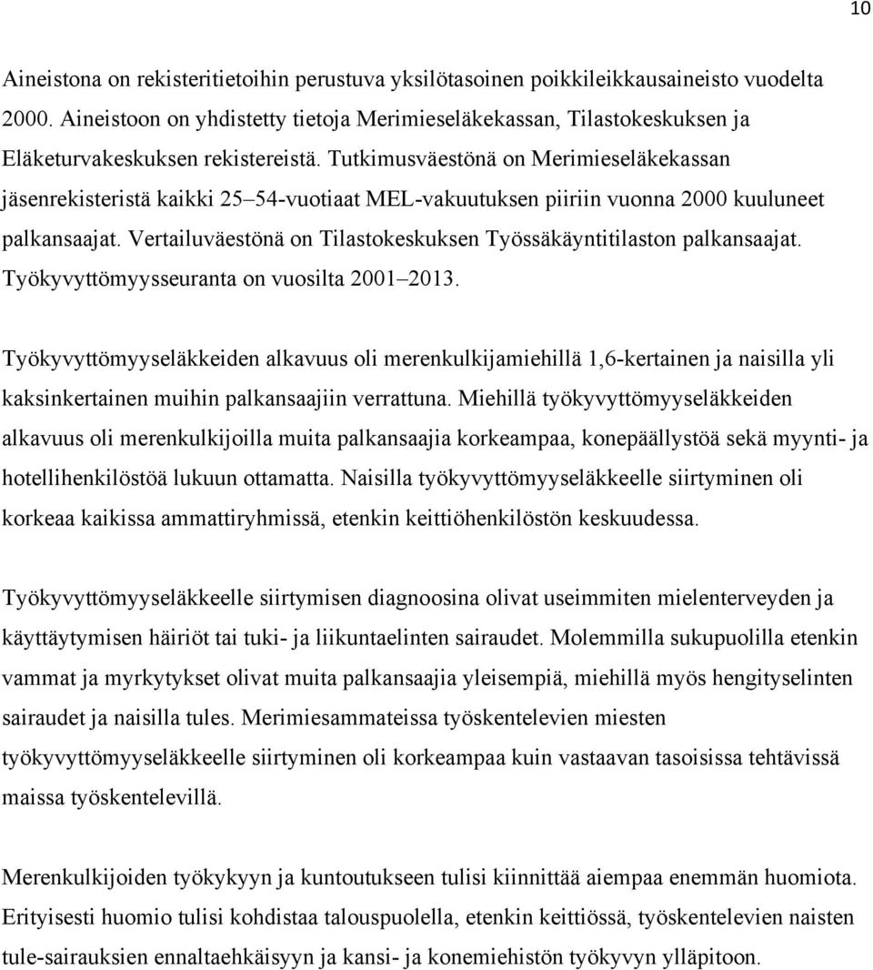 Tutkimusväestönä on Merimieseläkekassan jäsenrekisteristä kaikki 25 54-vuotiaat MEL-vakuutuksen piiriin vuonna 2000 kuuluneet palkansaajat.