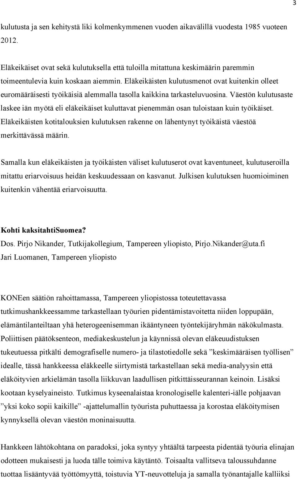 Eläkeikäisten kulutusmenot ovat kuitenkin olleet euromääräisesti työikäisiä alemmalla tasolla kaikkina tarkasteluvuosina.