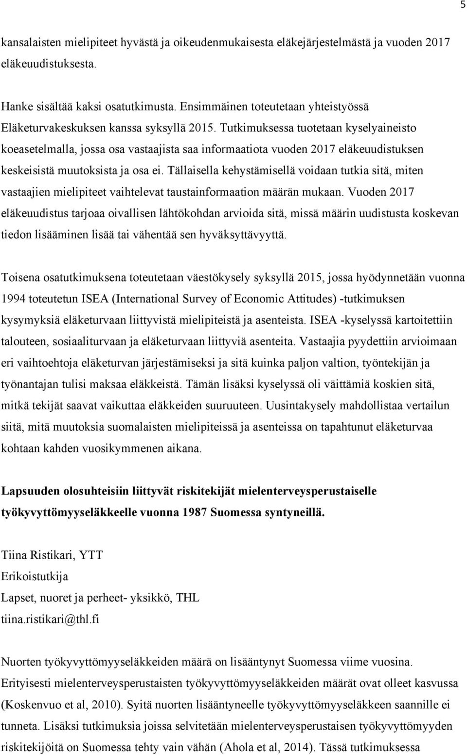 Tutkimuksessa tuotetaan kyselyaineisto koeasetelmalla, jossa osa vastaajista saa informaatiota vuoden 2017 eläkeuudistuksen keskeisistä muutoksista ja osa ei.