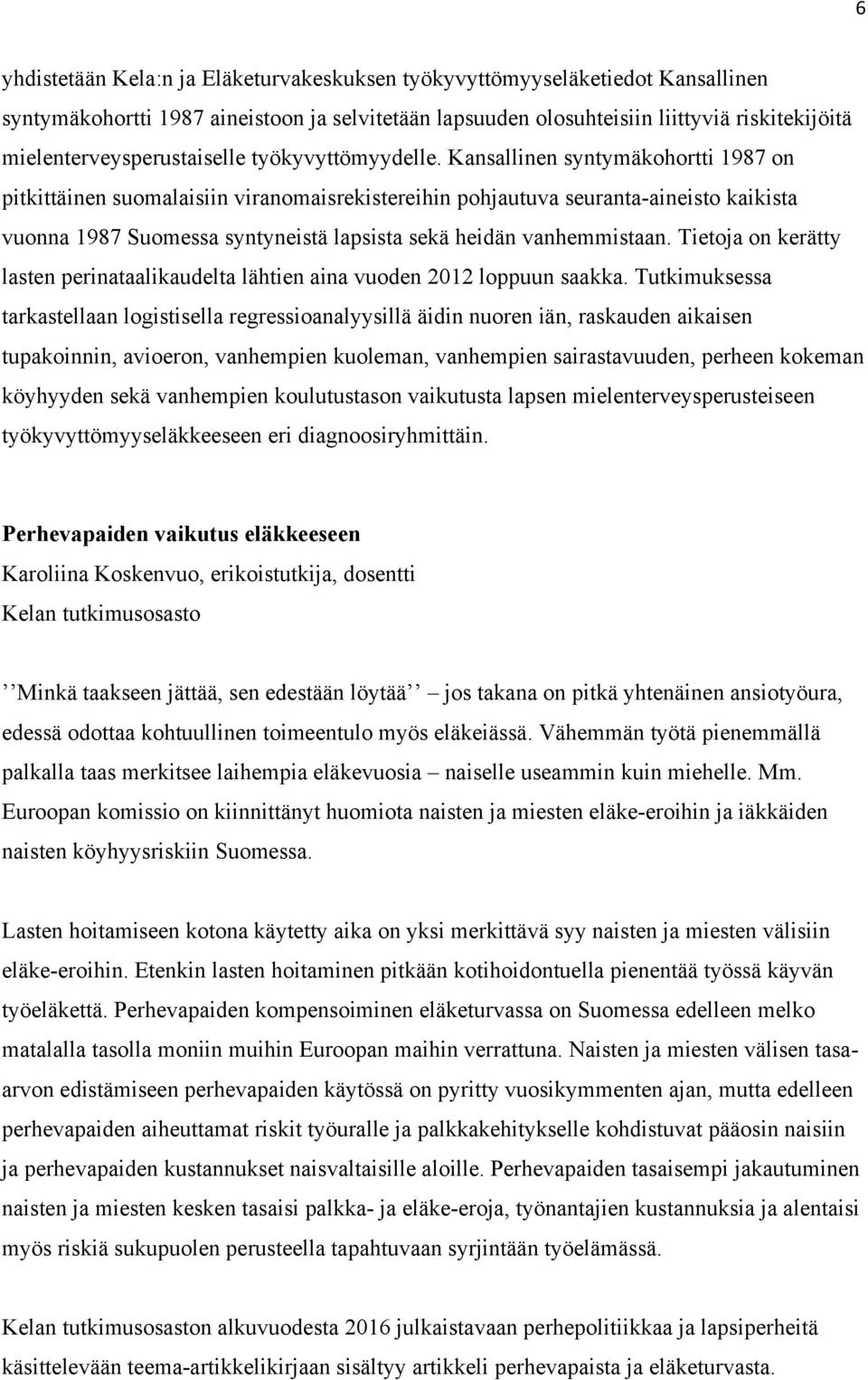 Kansallinen syntymäkohortti 1987 on pitkittäinen suomalaisiin viranomaisrekistereihin pohjautuva seuranta-aineisto kaikista vuonna 1987 Suomessa syntyneistä lapsista sekä heidän vanhemmistaan.