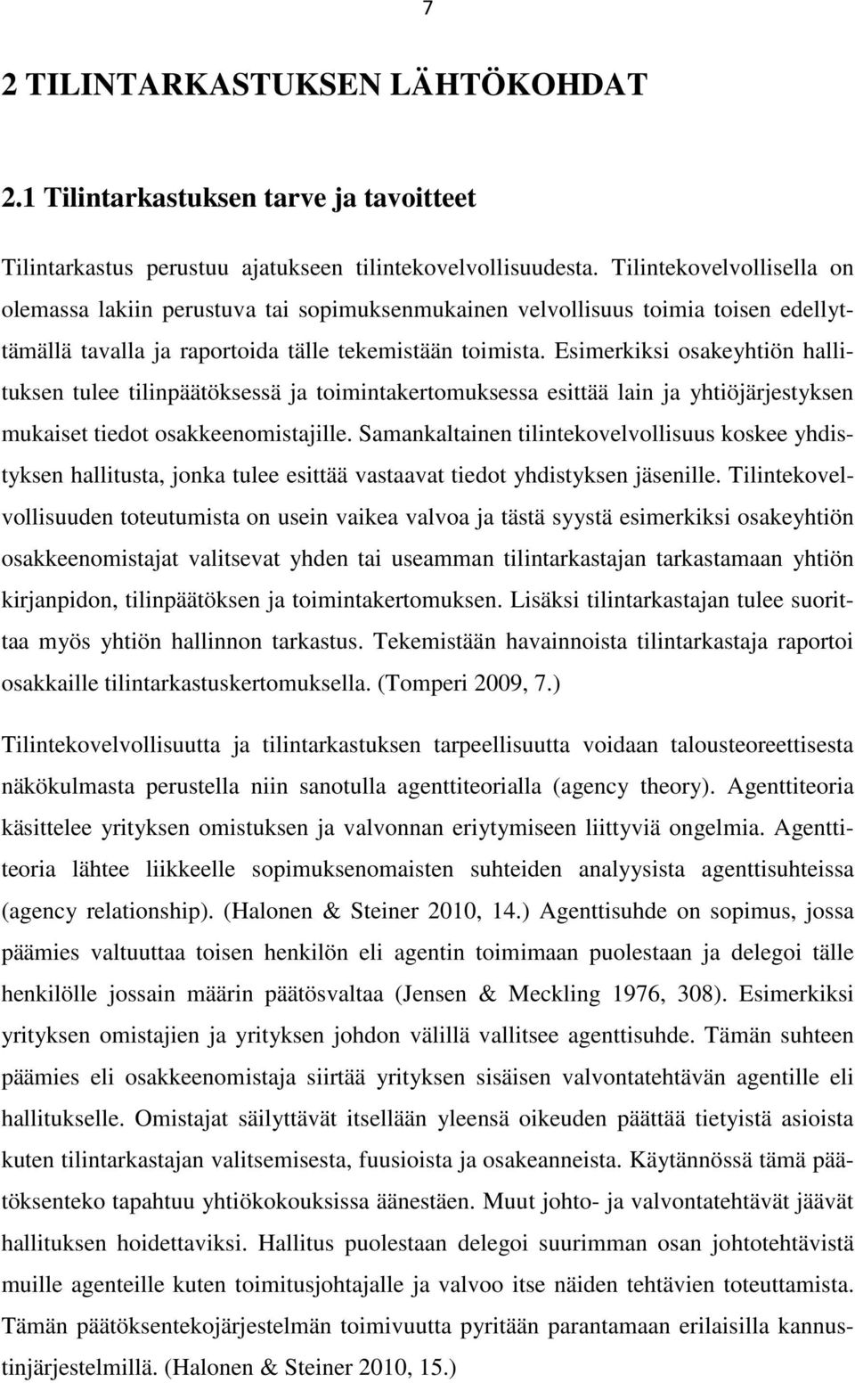 Esimerkiksi osakeyhtiön hallituksen tulee tilinpäätöksessä ja toimintakertomuksessa esittää lain ja yhtiöjärjestyksen mukaiset tiedot osakkeenomistajille.