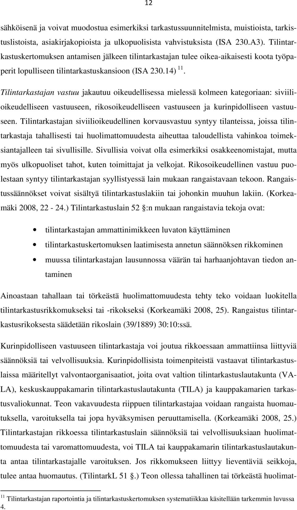 Tilintarkastajan vastuu jakautuu oikeudellisessa mielessä kolmeen kategoriaan: siviilioikeudelliseen vastuuseen, rikosoikeudelliseen vastuuseen ja kurinpidolliseen vastuuseen.