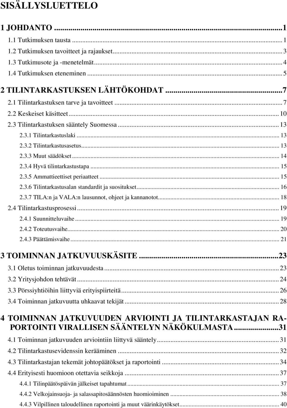 .. 13 2.3.3 Muut säädökset... 14 2.3.4 Hyvä tilintarkastustapa... 15 2.3.5 Ammattieettiset periaatteet... 15 2.3.6 Tilintarkastusalan standardit ja suositukset... 16 2.3.7 TILA:n ja VALA:n lausunnot, ohjeet ja kannanotot.