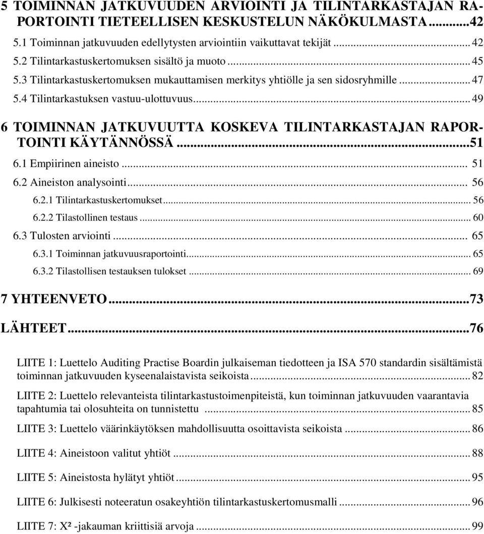 .. 49 6 TOIMINNAN JATKUVUUTTA KOSKEVA TILINTARKASTAJAN RAPOR- TOINTI KÄYTÄNNÖSSÄ... 51 6.1 Empiirinen aineisto... 51 6.2 Aineiston analysointi... 56 6.2.1 Tilintarkastuskertomukset... 56 6.2.2 Tilastollinen testaus.