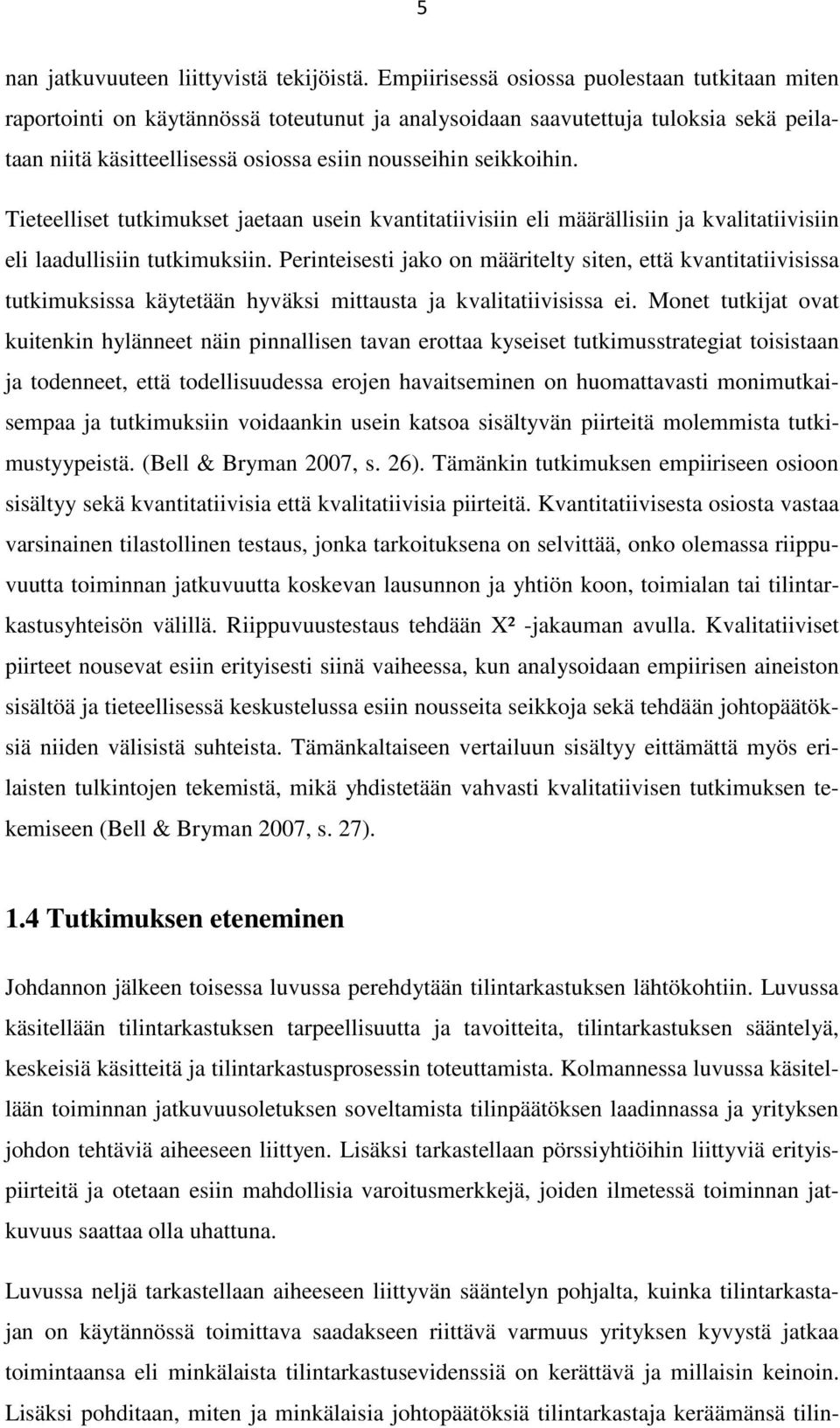 Tieteelliset tutkimukset jaetaan usein kvantitatiivisiin eli määrällisiin ja kvalitatiivisiin eli laadullisiin tutkimuksiin.