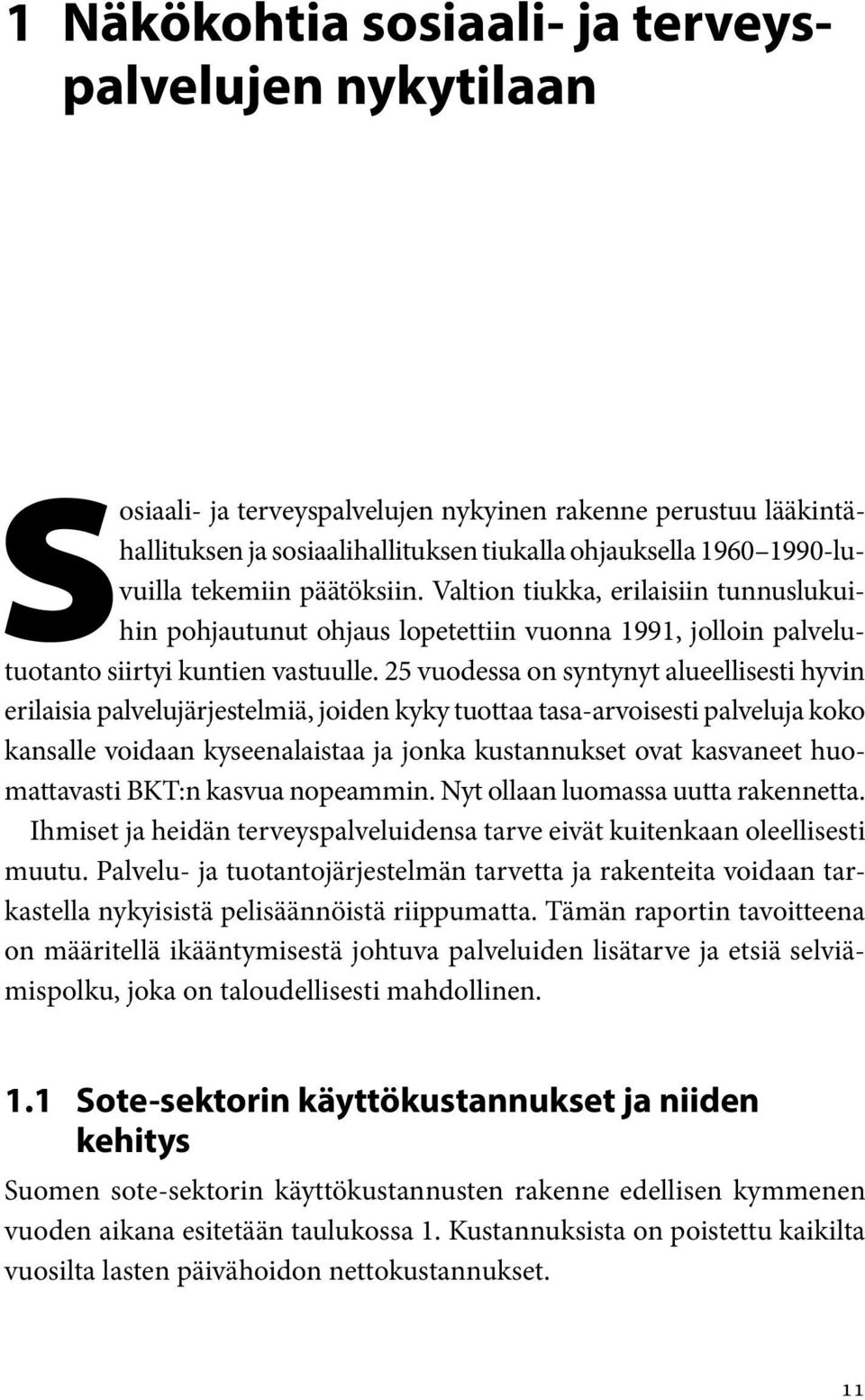 25 vuodessa on syntynyt alueellisesti hyvin erilaisia palvelujärjestelmiä, joiden kyky tuottaa tasa-arvoisesti palveluja koko kansalle voidaan kyseenalaistaa ja jonka kustannukset ovat kasvaneet