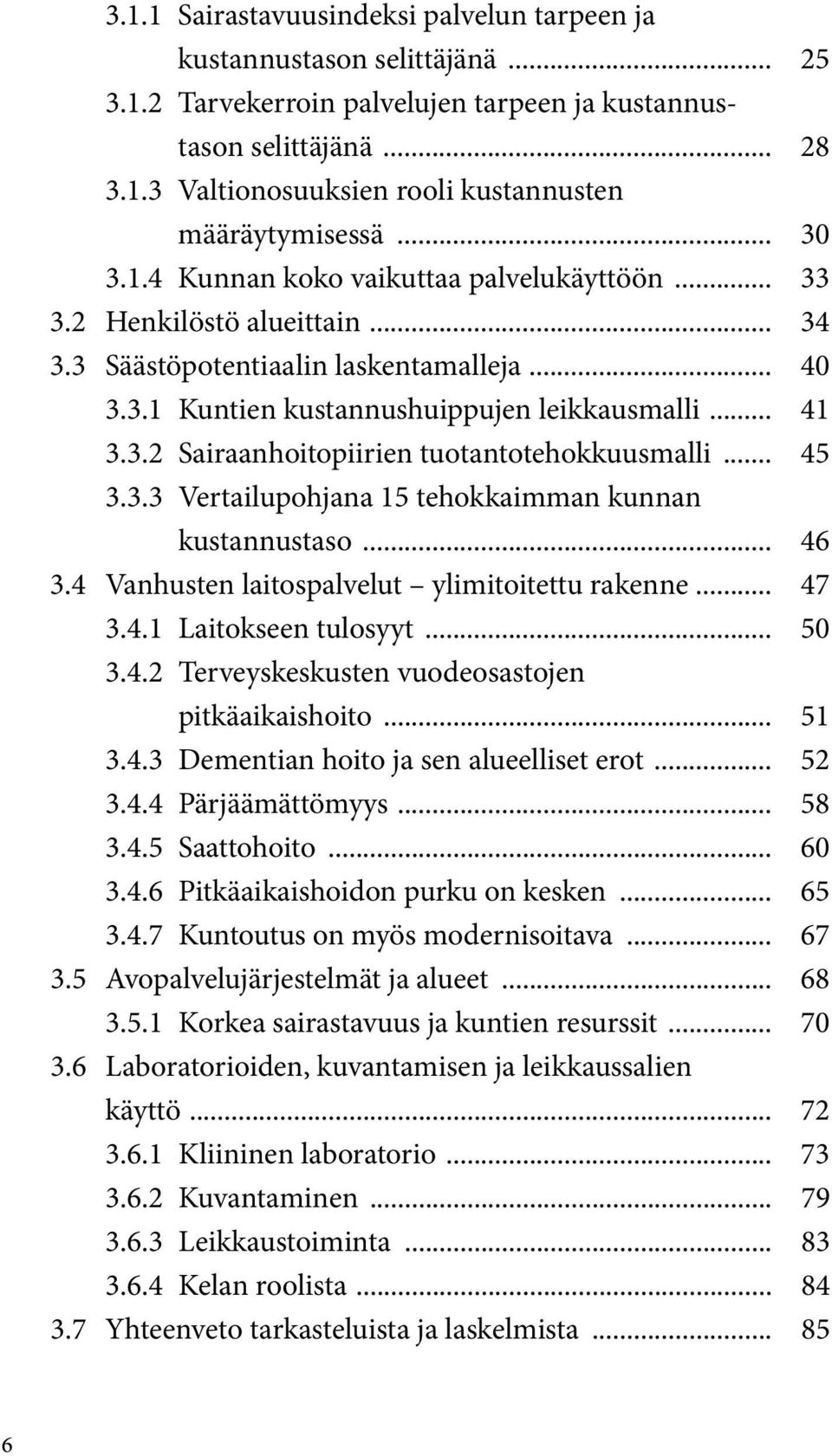 .. 45 3.3.3 Vertailupohjana 15 tehokkaimman kunnan kustannustaso... 46 3.4 Vanhusten laitospalvelut ylimitoitettu rakenne... 47 3.4.1 Laitokseen tulosyyt... 50 3.4.2 Terveyskeskusten vuodeosastojen pitkäaikaishoito.