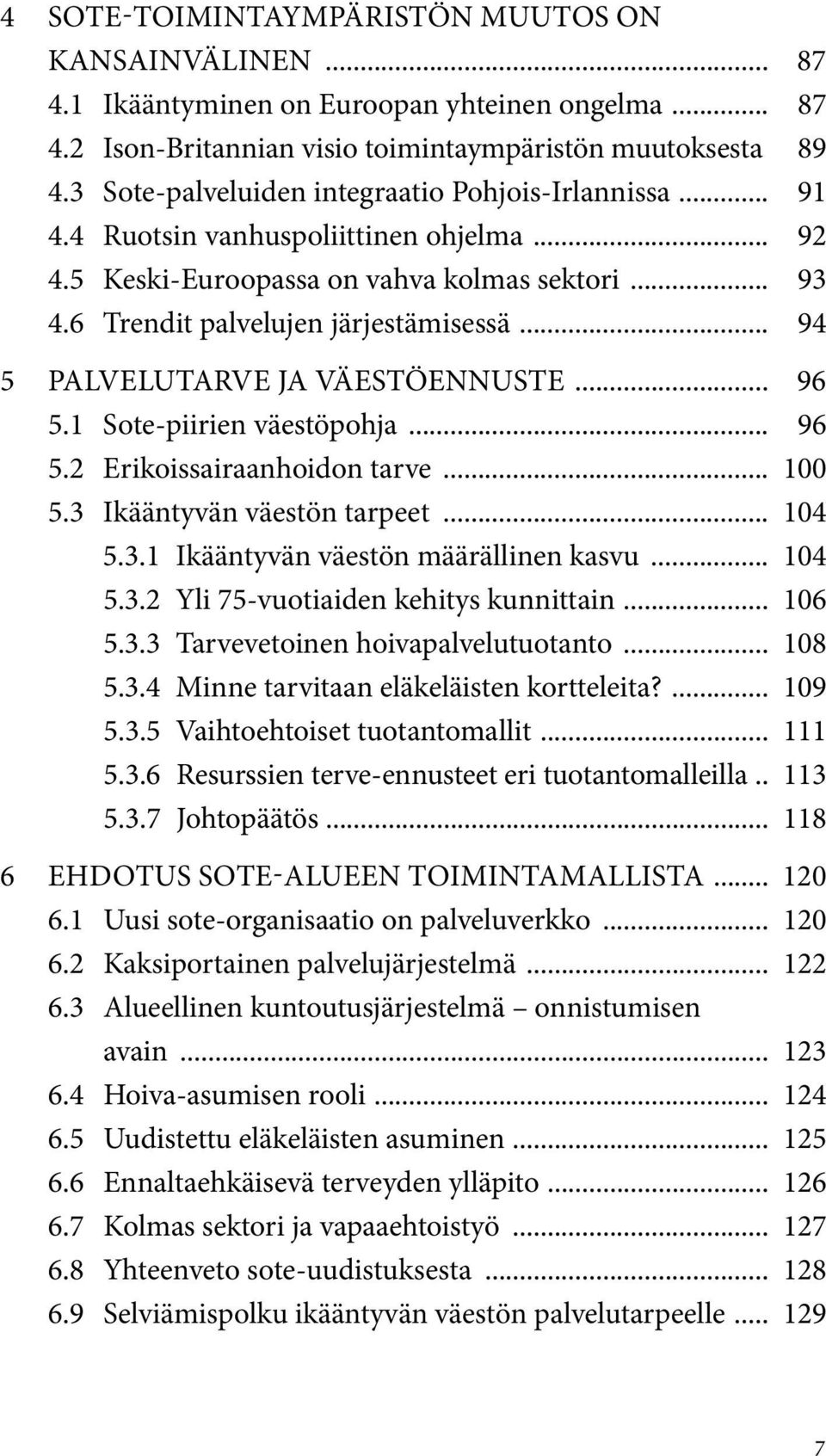 .. 94 5 PALVELUTARVE JA VÄESTÖENNUSTE... 96 5.1 Sote-piirien väestöpohja... 96 5.2 Erikoissairaanhoidon tarve... 100 5.3 Ikääntyvän väestön tarpeet... 104 5.3.1 Ikääntyvän väestön määrällinen kasvu.