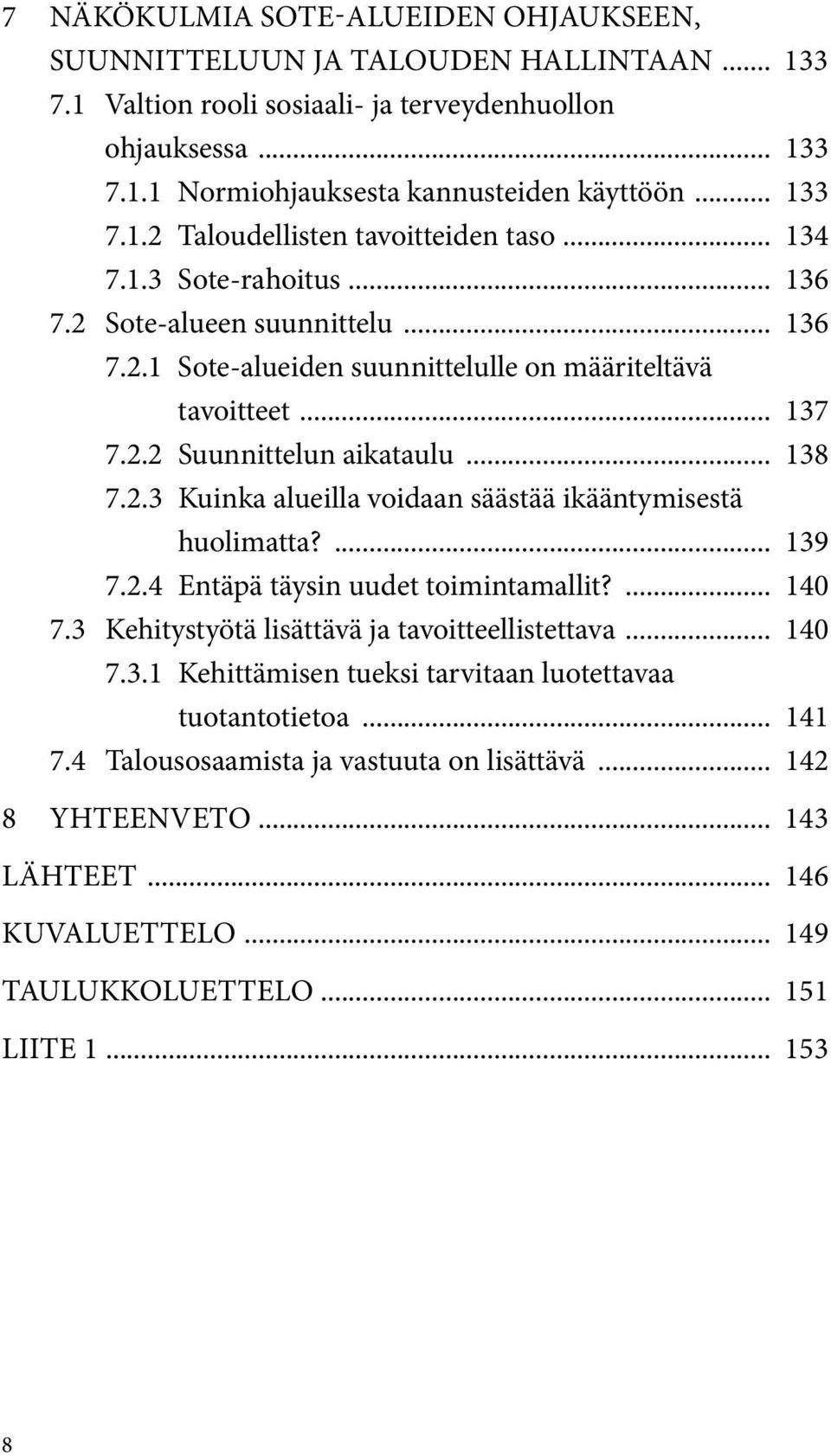 .. 138 7.2.3 Kuinka alueilla voidaan säästää ikääntymisestä huolimatta?... 139 7.2.4 Entäpä täysin uudet toimintamallit?... 140 7.3 Kehitystyötä lisättävä ja tavoitteellistettava... 140 7.3.1 Kehittämisen tueksi tarvitaan luotettavaa tuotantotietoa.