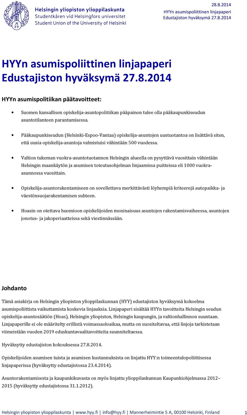 Valtion tukeman vuokra-asuntotuotannon Helsingin alueella on pysyttävä vuosittain vähintään Helsingin maankäytön ja asumisen toteutusohjelman linjaamissa puitteissa eli 1000 vuokraasunnossa