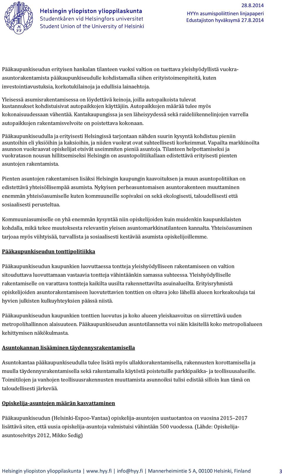 Yleisessä asumisrakentamisessa on löydettävä keinoja, joilla autopaikoista tulevat kustannukset kohdistuisivat autopaikkojen käyttäjiin. Autopaikkojen määrää tulee myös kokonaisuudessaan vähentää.