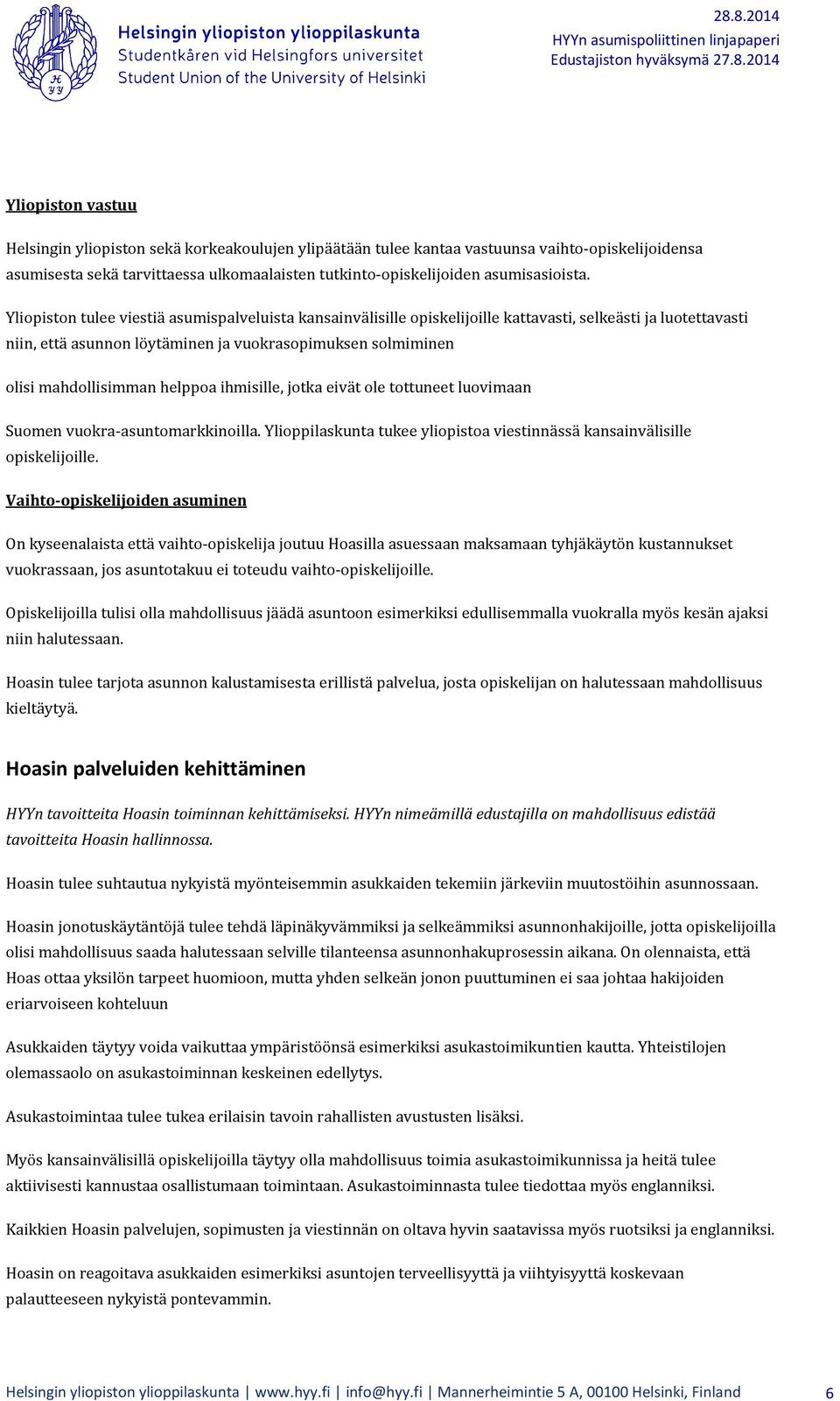 helppoa ihmisille, jotka eivät ole tottuneet luovimaan Suomen vuokra-asuntomarkkinoilla. Ylioppilaskunta tukee yliopistoa viestinnässä kansainvälisille opiskelijoille.