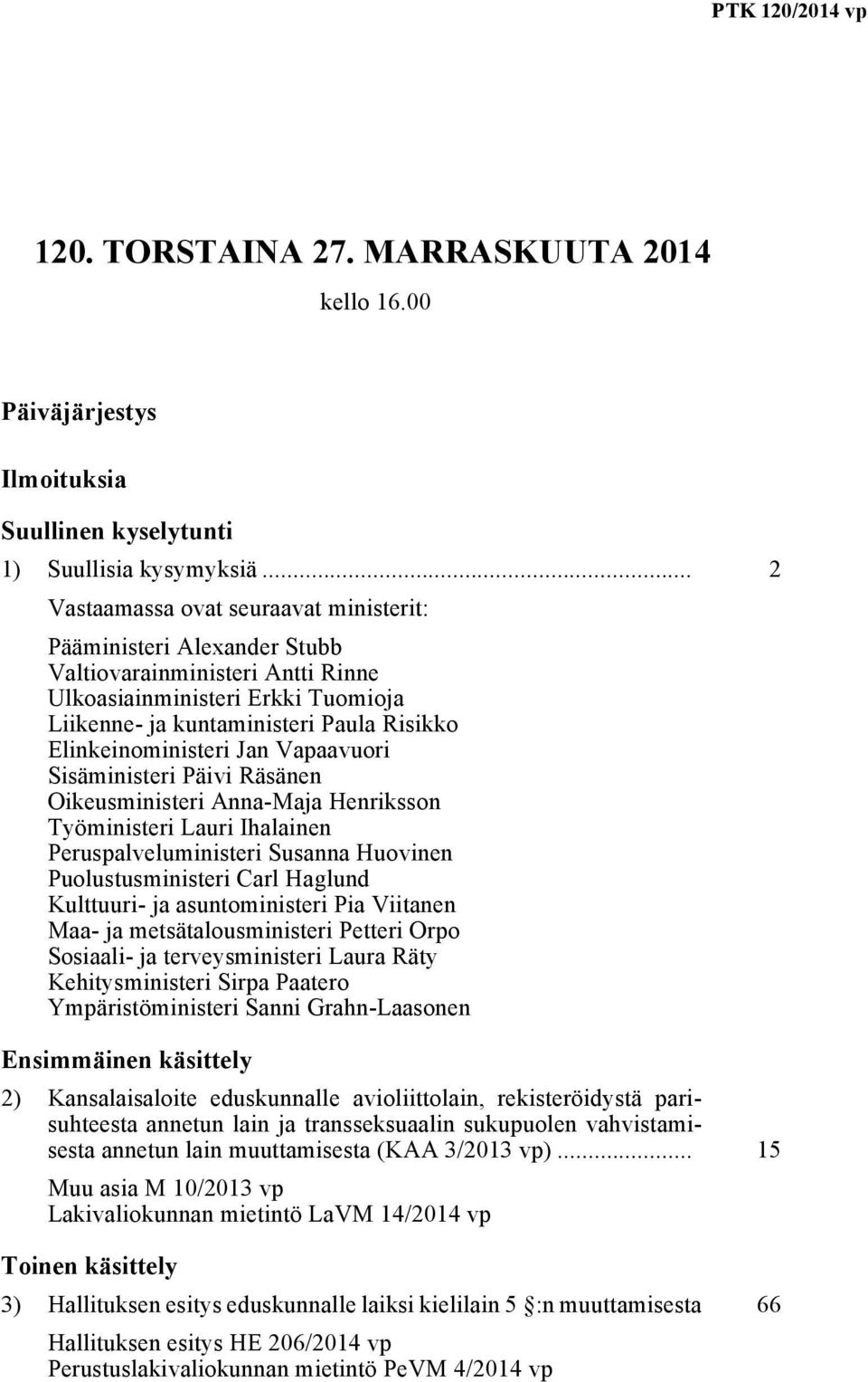 Elinkeinoministeri Jan Vapaavuori Sisäministeri Päivi Räsänen Oikeusministeri Anna-Maja Henriksson Työministeri Lauri Ihalainen Peruspalveluministeri Susanna Huovinen Puolustusministeri Carl Haglund