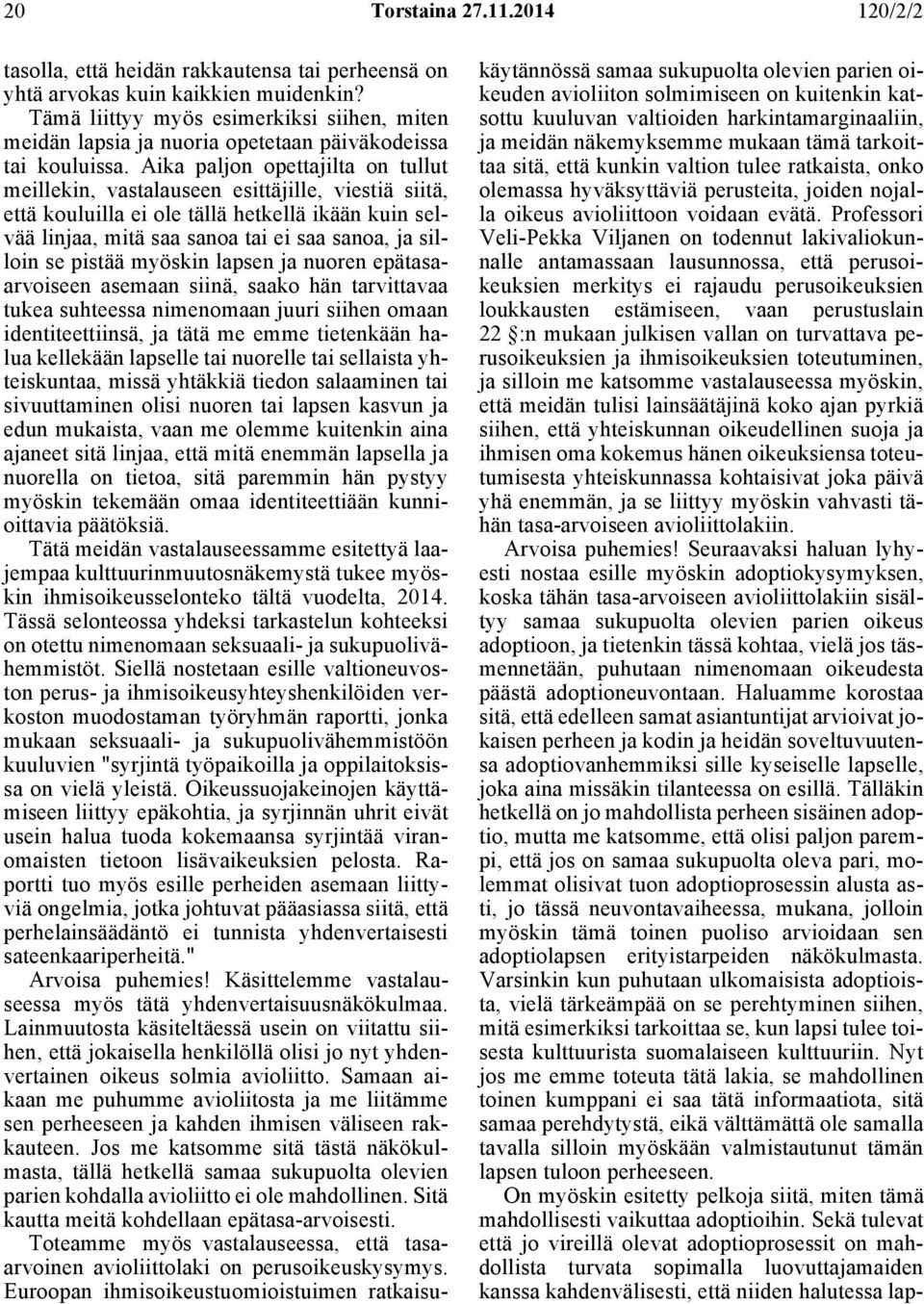 Aika paljon opettajilta on tullut meillekin, vastalauseen esittäjille, viestiä siitä, että kouluilla ei ole tällä hetkellä ikään kuin selvää linjaa, mitä saa sanoa tai ei saa sanoa, ja silloin se