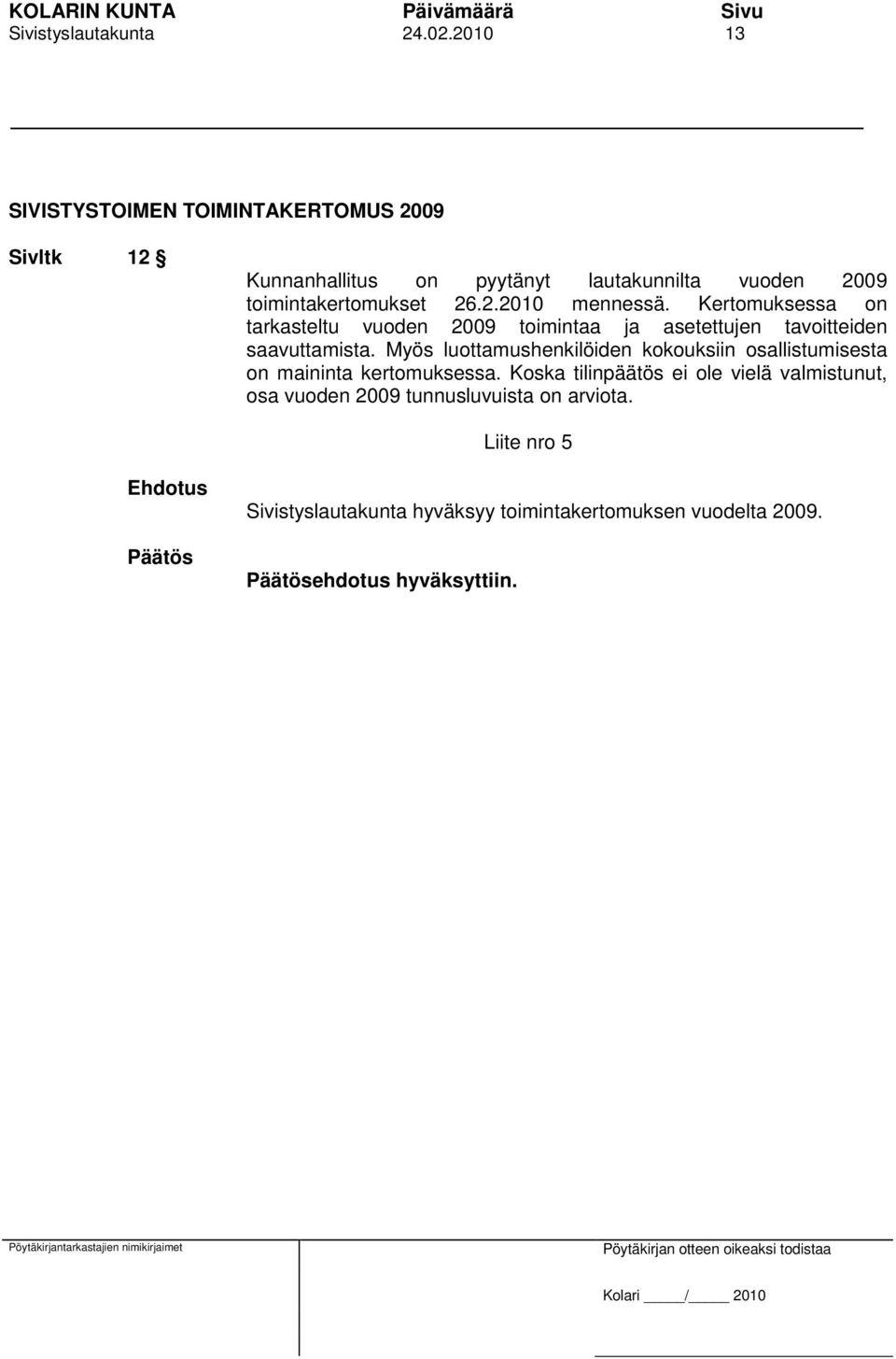 Kertomuksessa on tarkasteltu vuoden 2009 toimintaa ja asetettujen tavoitteiden saavuttamista.