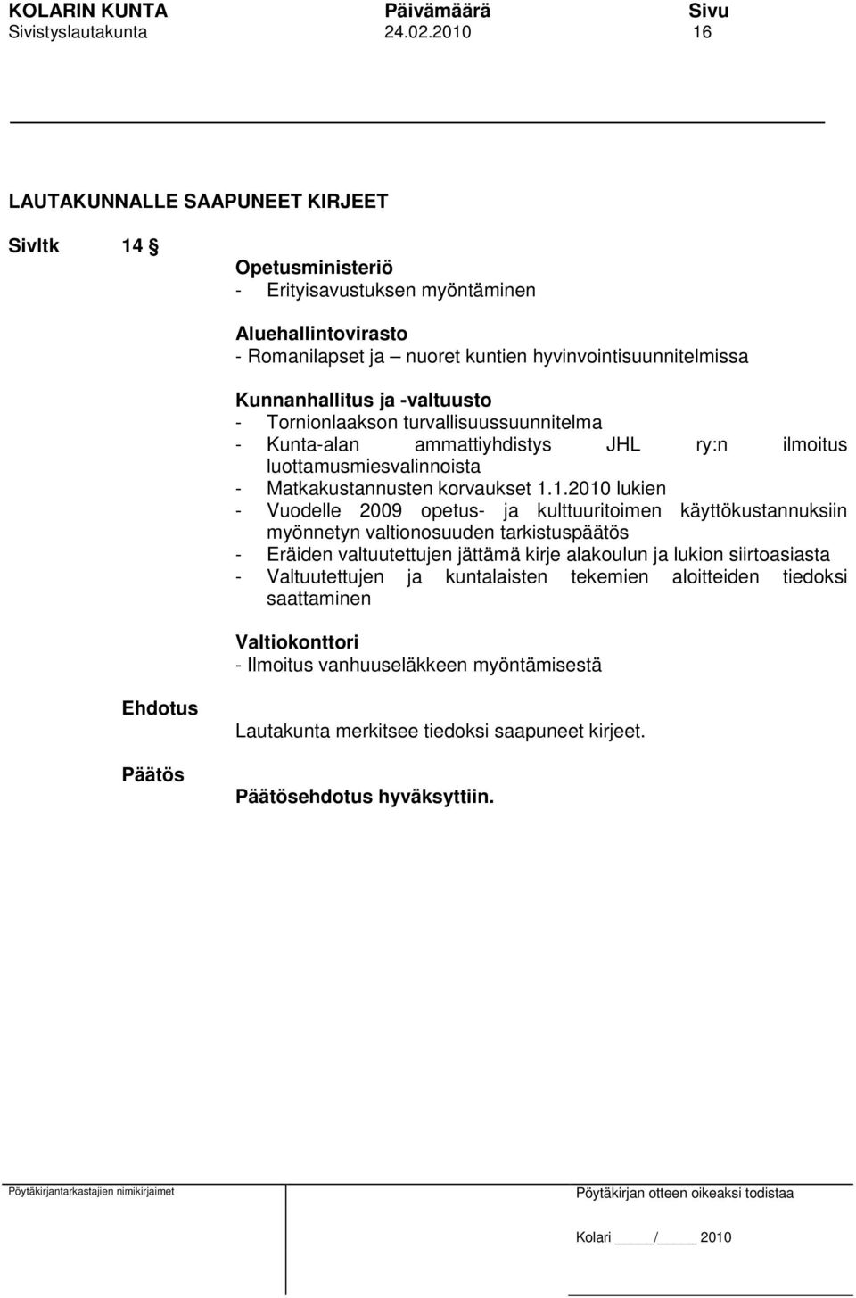 ja -valtuusto - Tornionlaakson turvallisuussuunnitelma - Kunta-alan ammattiyhdistys JHL ry:n ilmoitus luottamusmiesvalinnoista - Matkakustannusten korvaukset 1.