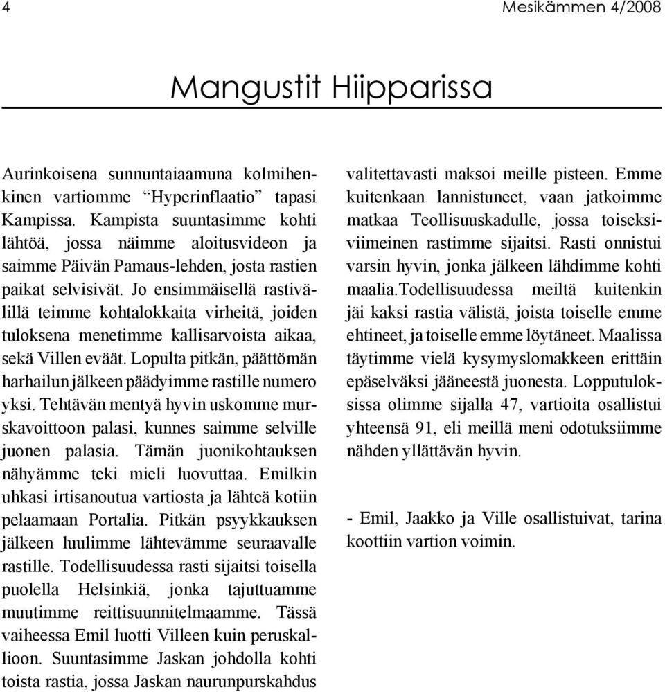 Jo ensimmäisellä rastivälillä teimme kohtalokkaita virheitä, joiden tuloksena menetimme kallisarvoista aikaa, sekä Villen eväät.