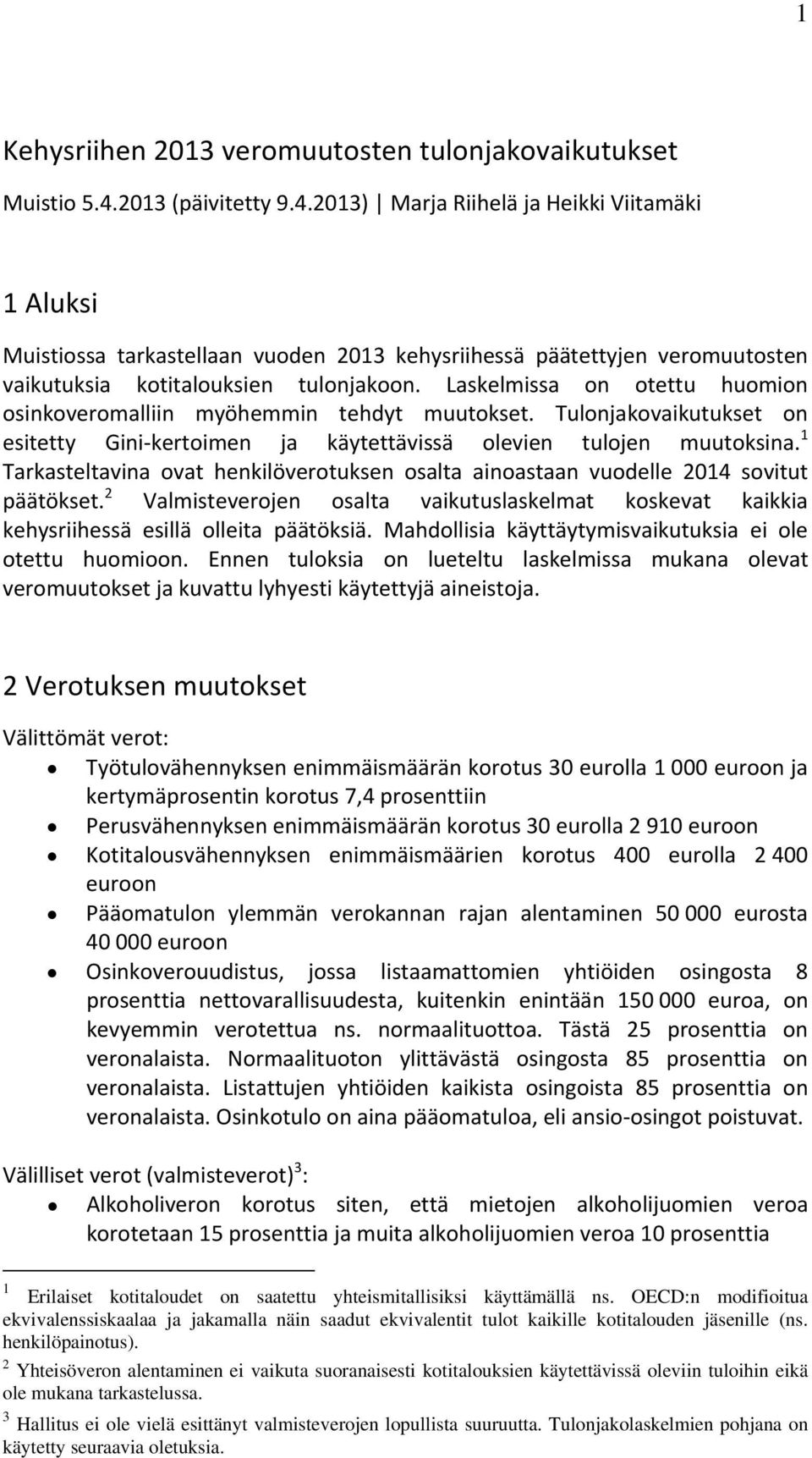 Laskelmissa on otettu huomion osinkoveromalliin myöhemmin tehdyt muutokset. Tulonjakovaikutukset on esitetty Gini kertoimen ja käytettävissä olevien tulojen muutoksina.