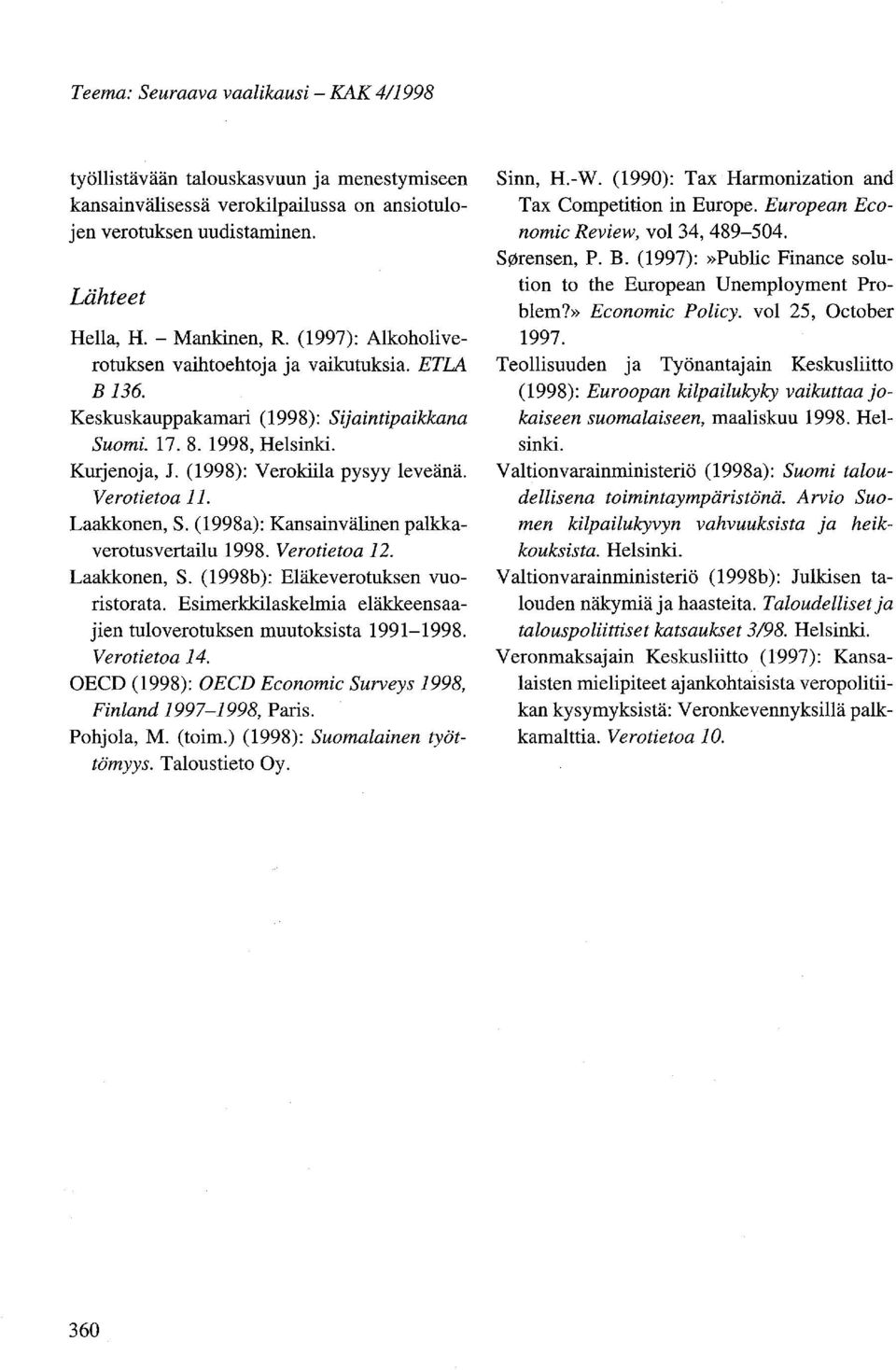 Verotietoa 11. Laakkonen, S. (1998a): Kansainvälinen palkkaverotusvertailu 1998. Verotietoa 12. Laakkonen, S. (1998b): Eläkeverotuksen vuoristorata.