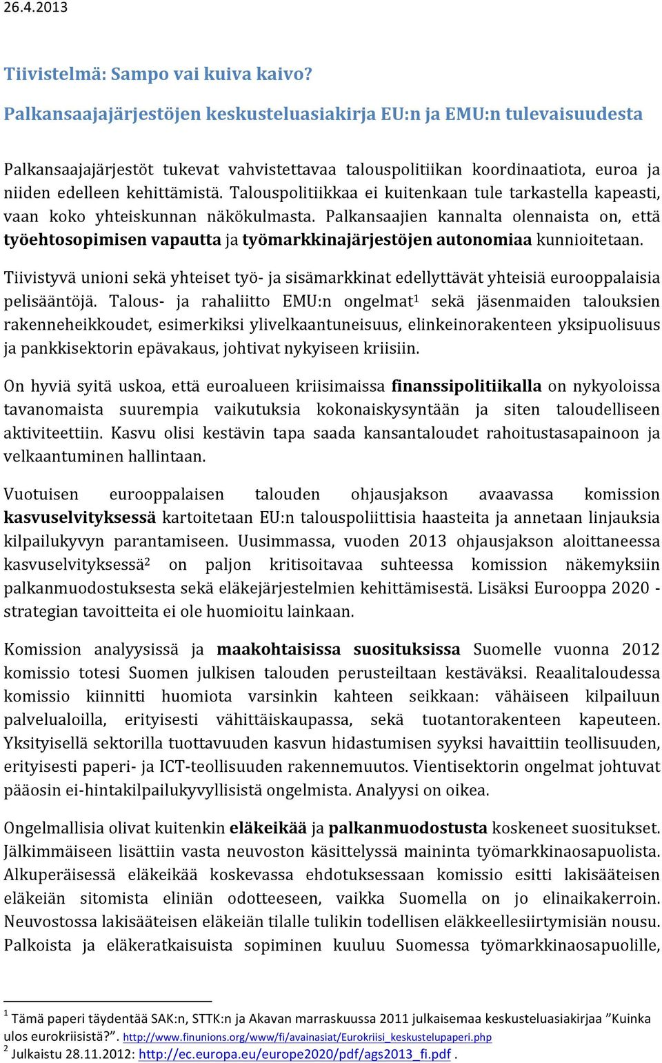 Talouspolitiikkaa ei kuitenkaan tule tarkastella kapeasti, vaan koko yhteiskunnan näkökulmasta.