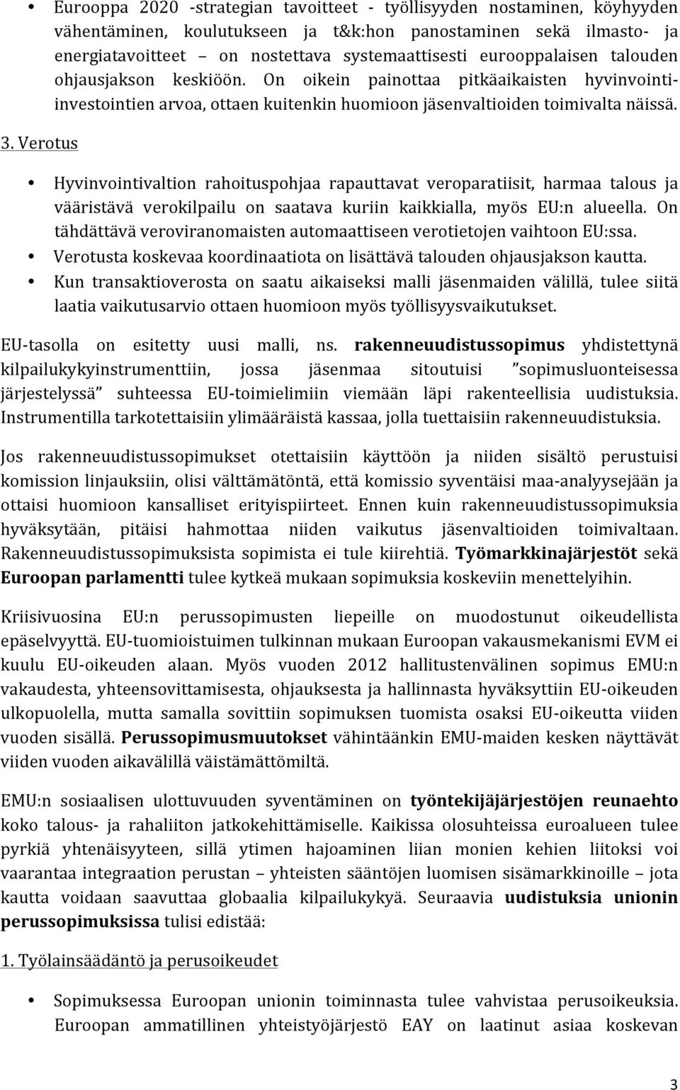 Verotus Hyvinvointivaltion rahoituspohjaa rapauttavat veroparatiisit, harmaa talous ja vääristävä verokilpailu on saatava kuriin kaikkialla, myös EU:n alueella.