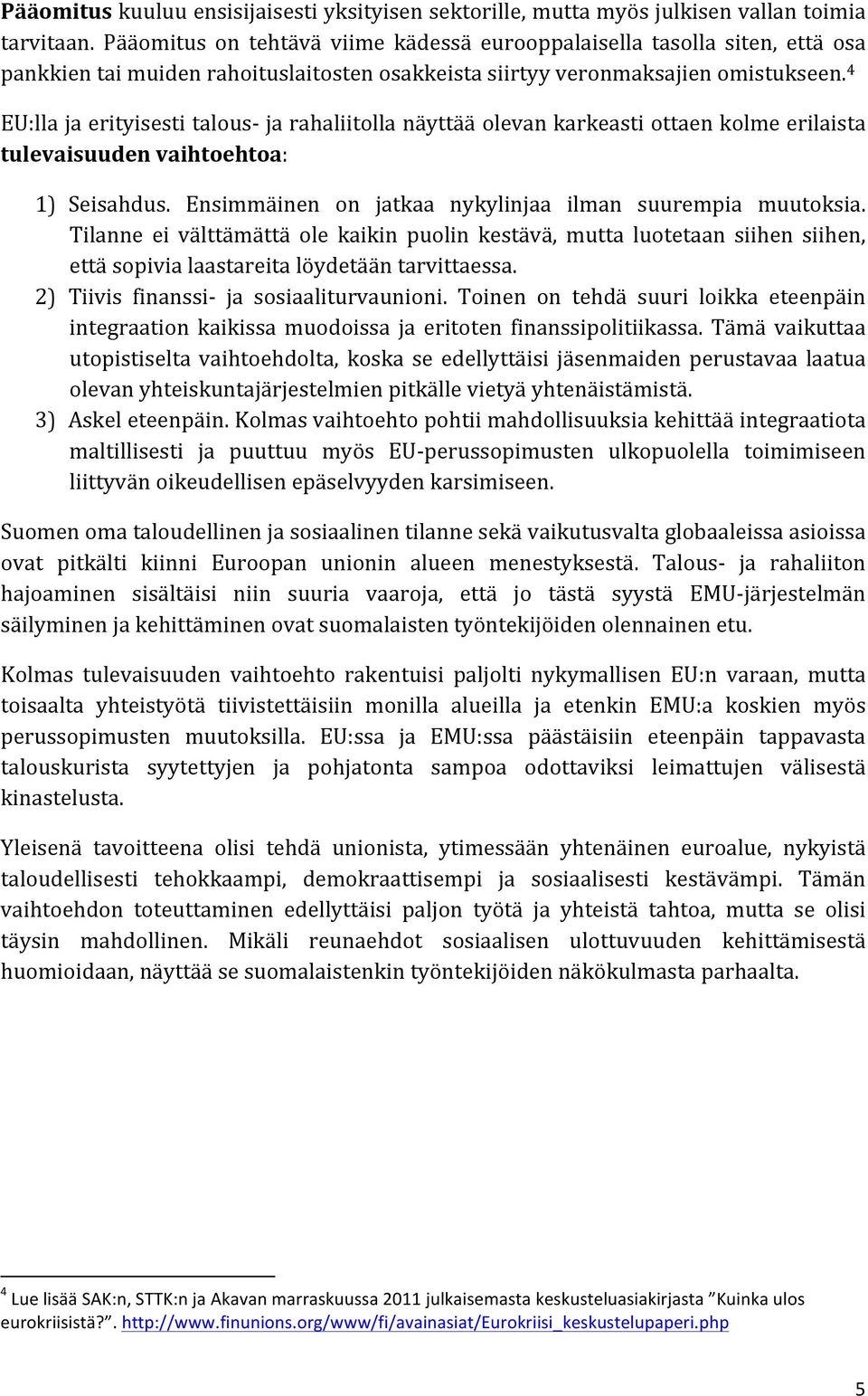 4 EU:lla ja erityisesti talous- ja rahaliitolla näyttää olevan karkeasti ottaen kolme erilaista tulevaisuuden vaihtoehtoa: 1) Seisahdus. Ensimmäinen on jatkaa nykylinjaa ilman suurempia muutoksia.