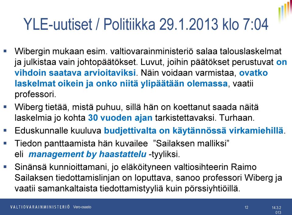Wiberg tietää, mistä puhuu, sillä hän on koettanut saada näitä laskelmia jo kohta 30 vuoden ajan tarkistettavaksi. Turhaan. Eduskunnalle kuuluva budjettivalta on käytännössä virkamiehillä.