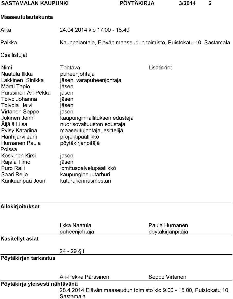 varapuheenjohtaja Mörtti Tapio jäsen Pärssinen Ari-Pekka jäsen Toivo Johanna jäsen Toivola Helvi jäsen Virtanen Seppo jäsen Jokinen Jenni kaupunginhallituksen edustaja Äijälä Liisa nuorisovaltuuston