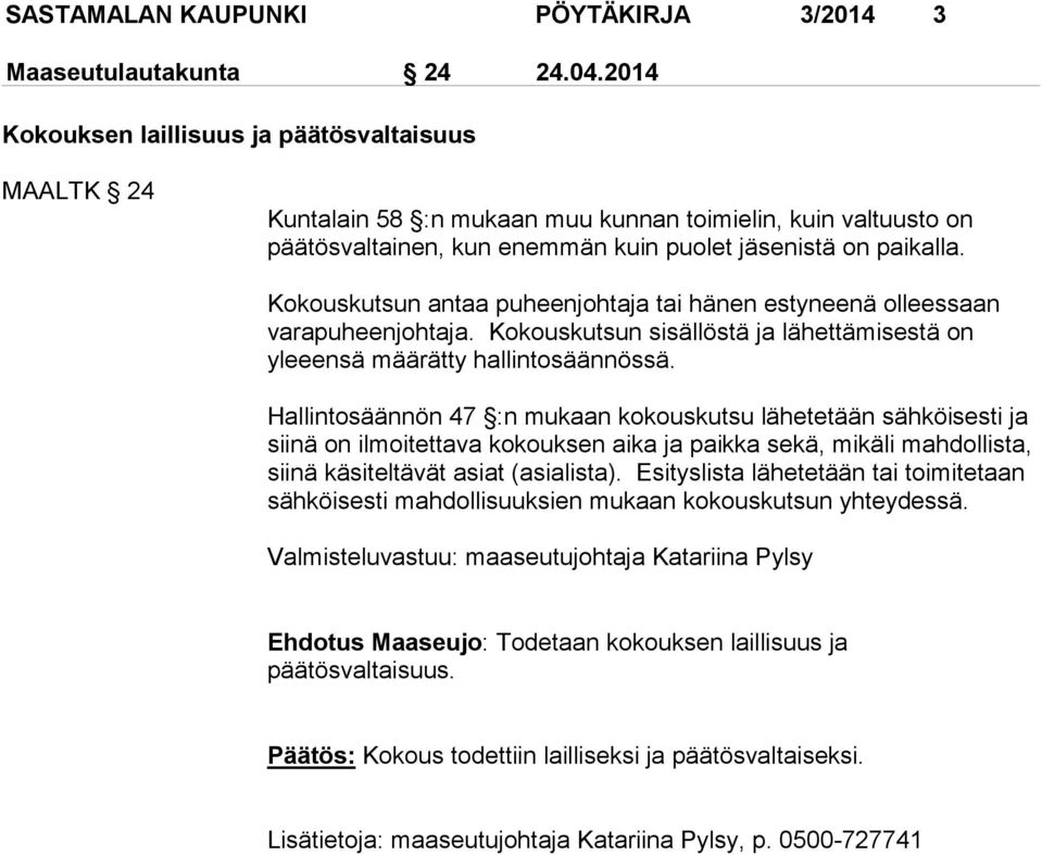 Kokouskutsun antaa puheenjohtaja tai hänen estyneenä olleessaan varapuheenjohtaja. Kokouskutsun sisällöstä ja lähettämisestä on yleeensä määrätty hallintosäännössä.