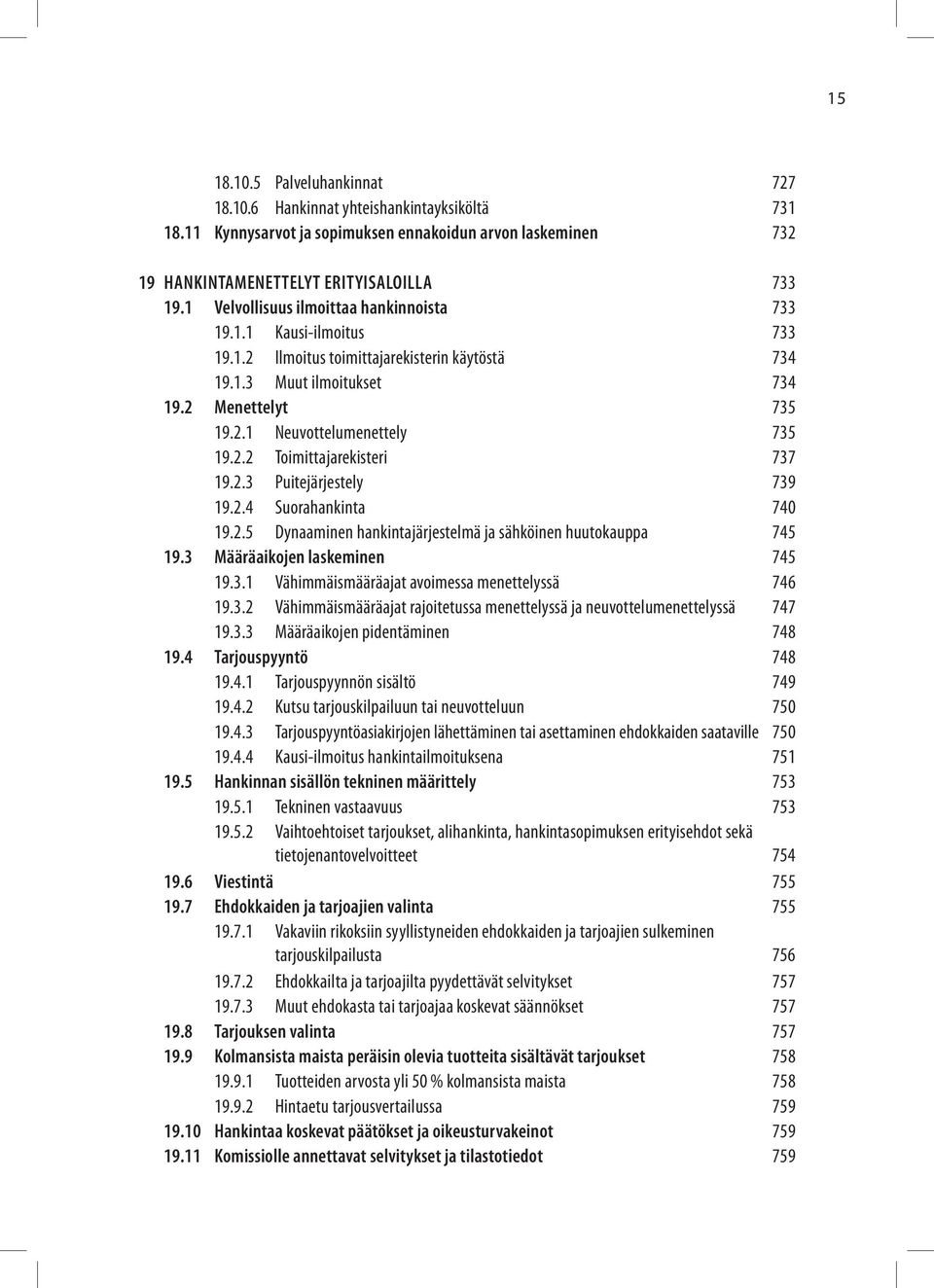 2.2 Toimittajarekisteri 737 19.2.3 Puitejärjestely 739 19.2.4 Suorahankinta 740 19.2.5 Dynaaminen hankintajärjestelmä ja sähköinen huutokauppa 745 19.3 Määräaikojen laskeminen 745 19.3.1 Vähimmäismääräajat avoimessa menettelyssä 746 19.