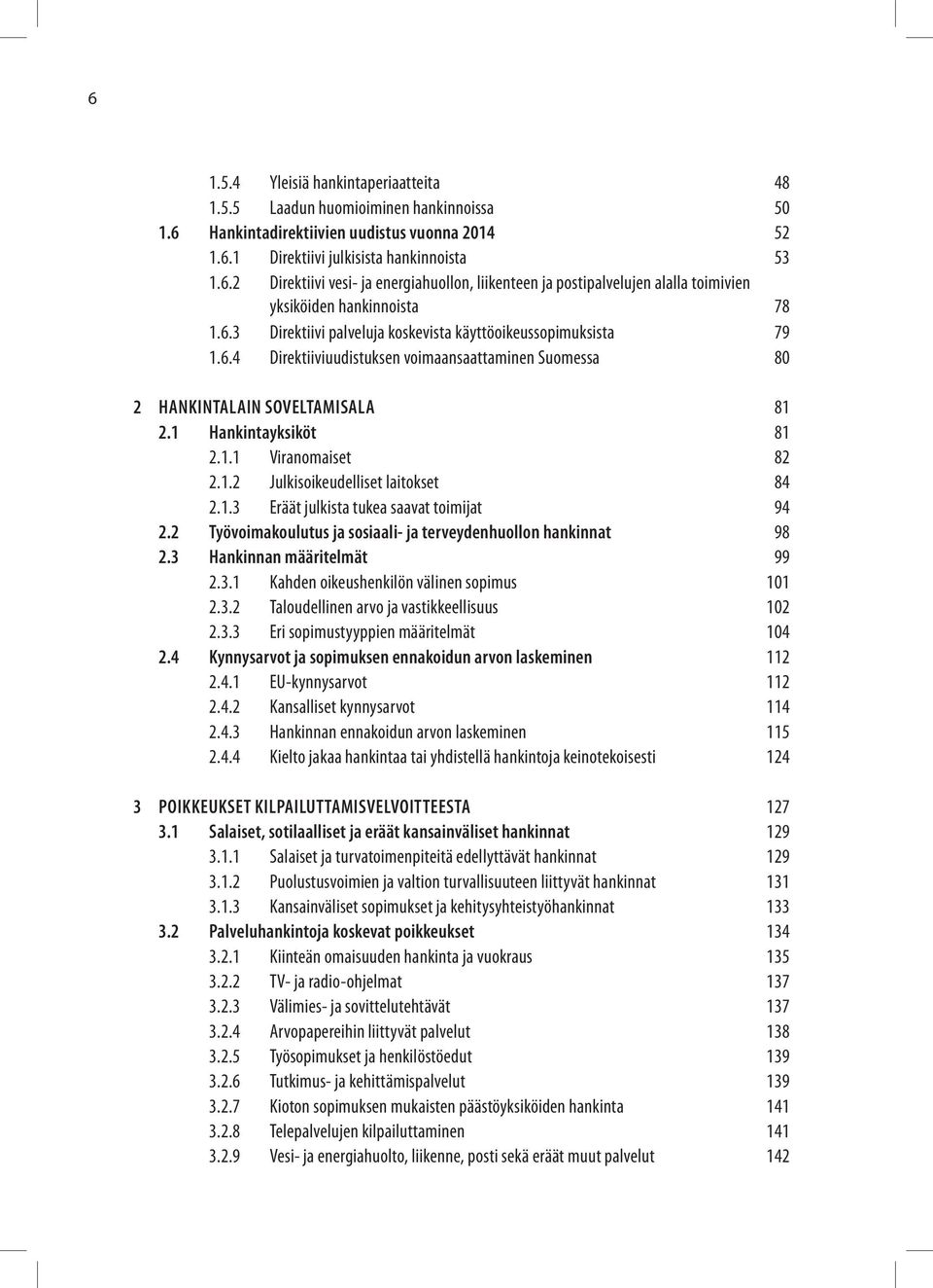 1.2 Julkisoikeudelliset laitokset 84 2.1.3 Eräät julkista tukea saavat toimijat 94 2.2 Työvoimakoulutus ja sosiaali- ja terveydenhuollon hankinnat 98 2.3 Hankinnan määritelmät 99 2.3.1 Kahden oikeushenkilön välinen sopimus 101 2.