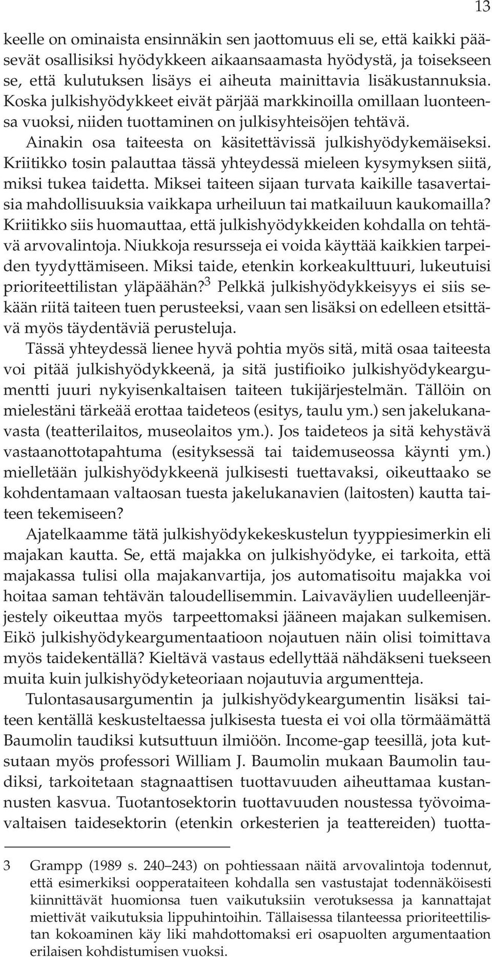 Ainakin osa taiteesta on käsitettävissä julkishyödykemäiseksi. Kriitikko tosin palauttaa tässä yhteydessä mieleen kysymyksen siitä, miksi tukea taidetta.