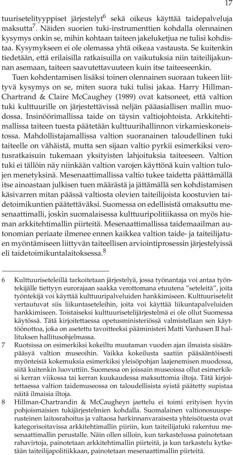 Se kuitenkin tiedetään, että erilaisilla ratkaisuilla on vaikutuksia niin taiteilijakunnan asemaan, taiteen saavutettavuuteen kuin itse taiteeseenkin.