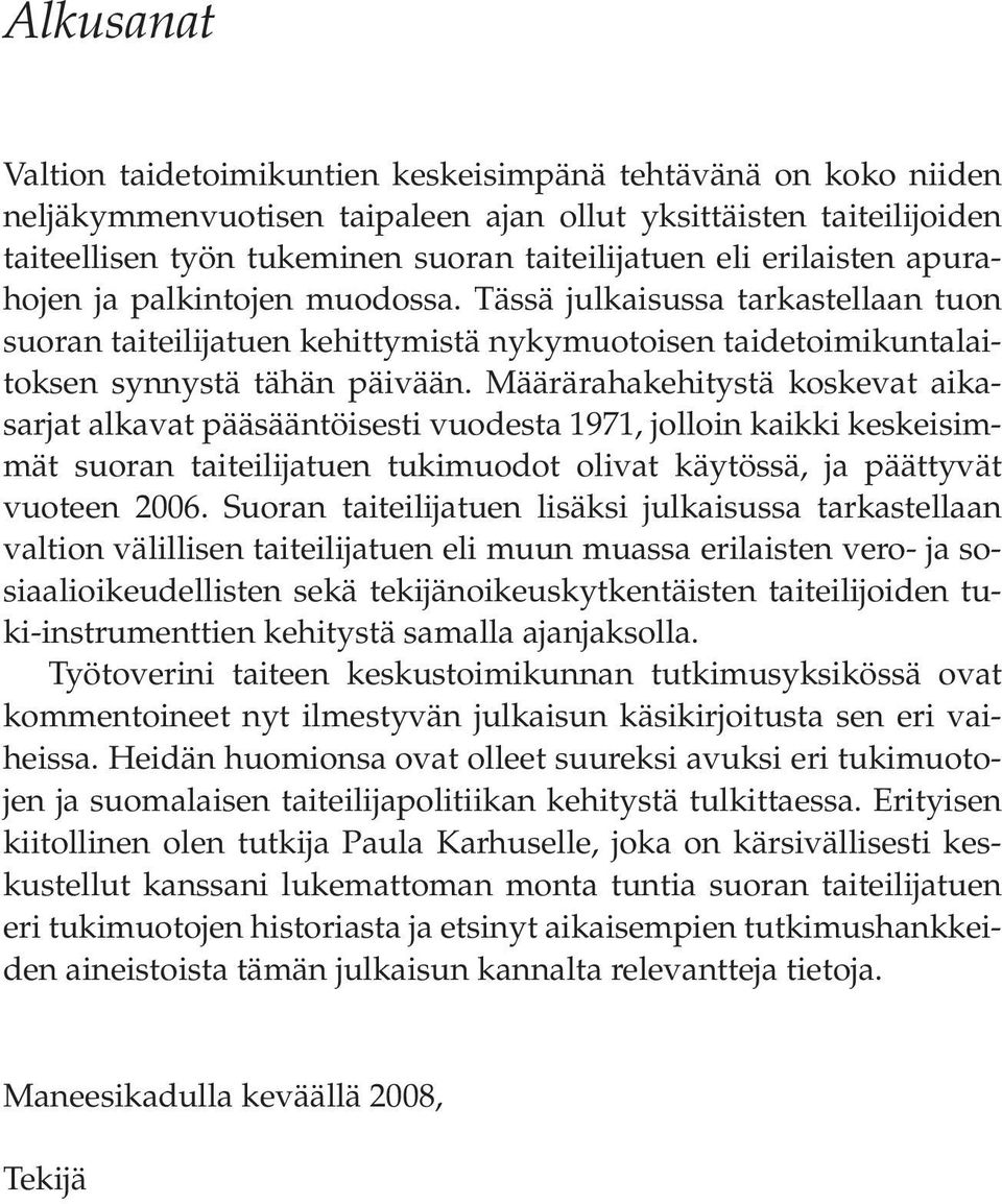 Määrärahakehitystä koskevat aikasarjat alkavat pääsääntöisesti vuodesta 1971, jolloin kaikki keskeisimmät suoran taiteilijatuen tukimuodot olivat käytössä, ja päättyvät vuoteen 2006.