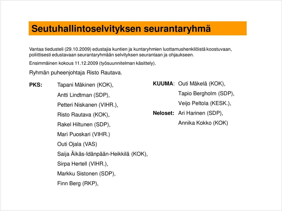 Ensimmäinen kokous 11.12.2009 (työsuunnitelman käsittely). Ryhmän puheenjohtaja Risto Rautava. PKS: Tapani Mäkinen (KOK), Antti Lindtman (SDP), Petteri Niskanen (VIHR.
