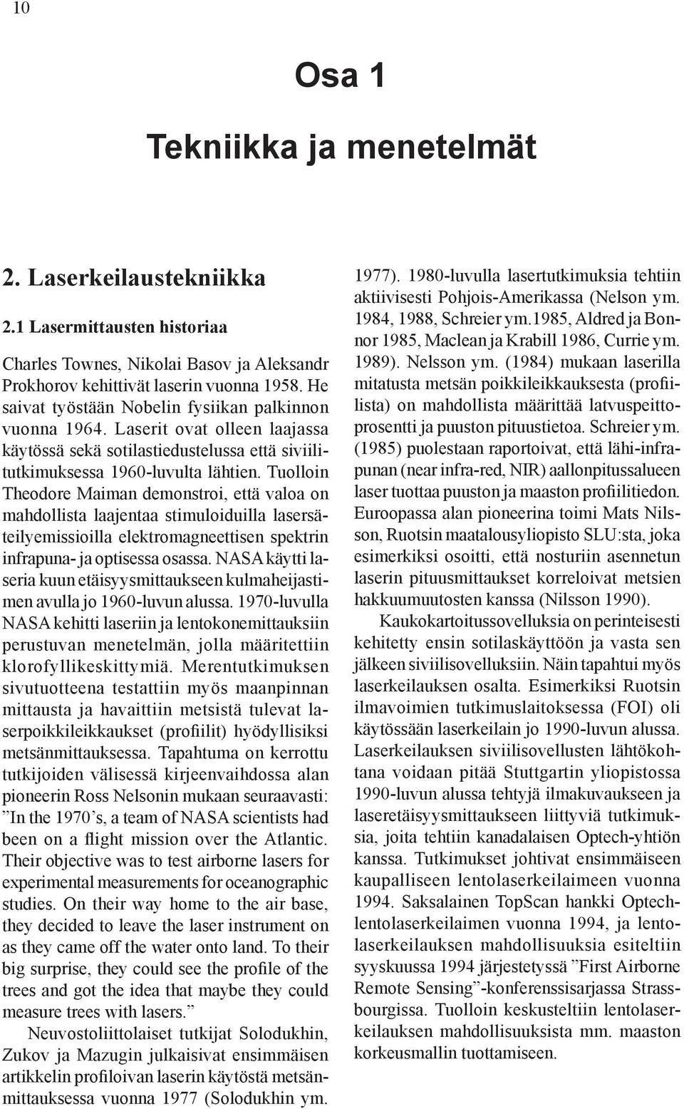 Tuolloin Theodore Maiman demonstroi, että valoa on mahdollista laajentaa stimuloiduilla lasersäteilyemissioilla elektromagneettisen spektrin infrapuna- ja optisessa osassa.