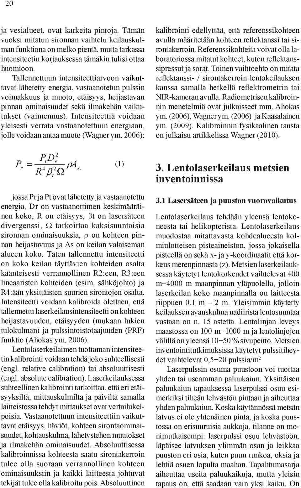 Intensiteettiä voidaan yleisesti verrata vastaanotettuun energiaan, jolle voidaan antaa muoto (Wagner ym.