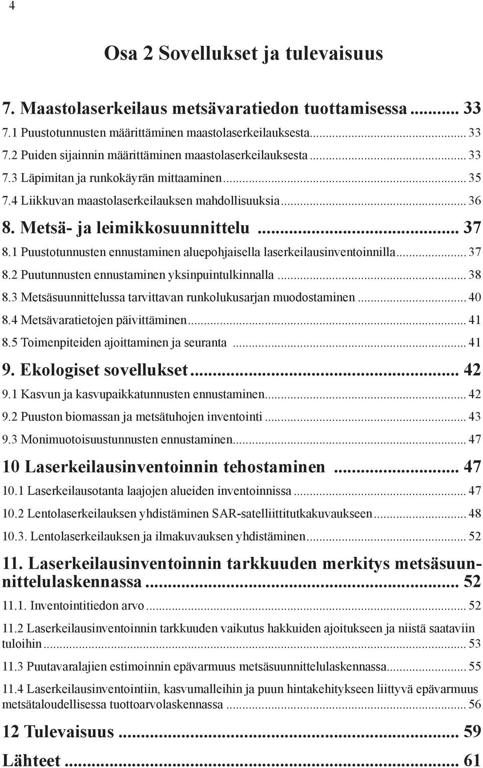 1 Puustotunnusten ennustaminen aluepohjaisella laserkeilausinventoinnilla... 37 8.2 Puutunnusten ennustaminen yksinpuin tulkinnalla... 38 8.