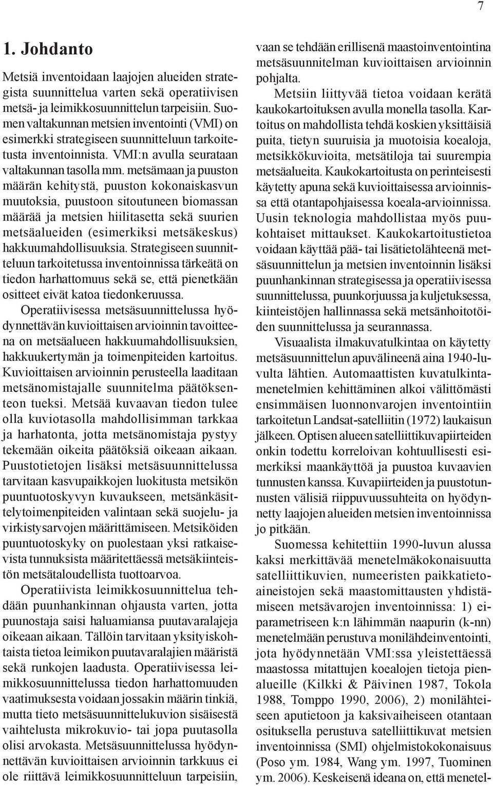 metsämaan ja puuston määrän kehitystä, puuston kokonaiskasvun muutoksia, puustoon sitoutuneen biomassan määrää ja metsien hiilitasetta sekä suurien metsäalueiden (esimerkiksi metsäkeskus)