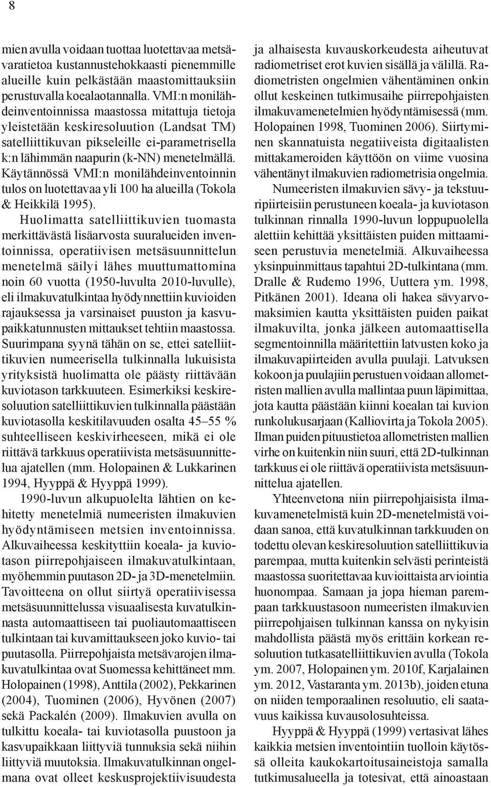 Käytännössä VMI:n monilähdeinventoinnin tulos on luotettavaa yli 100 ha alueilla (Tokola & Heikkilä 1995).